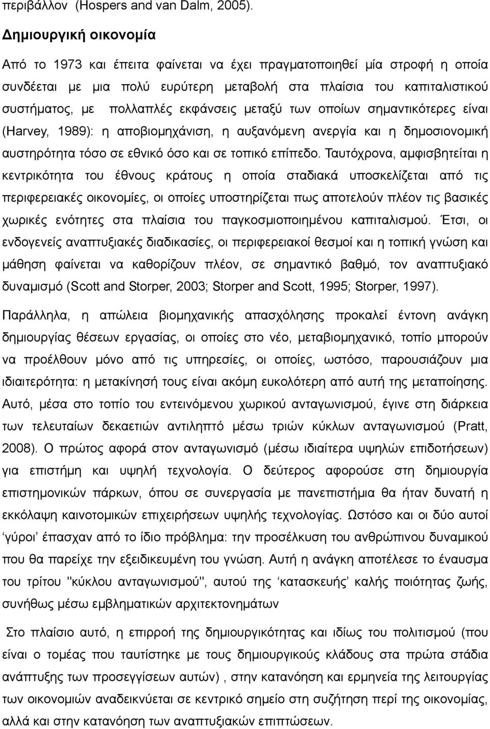 εκφάνσεις μεταξύ των οποίων σημαντικότερες είναι (Harvey, 1989): η αποβιομηχάνιση, η αυξανόμενη ανεργία και η δημοσιονομική αυστηρότητα τόσο σε εθνικό όσο και σε τοπικό επίπεδο.