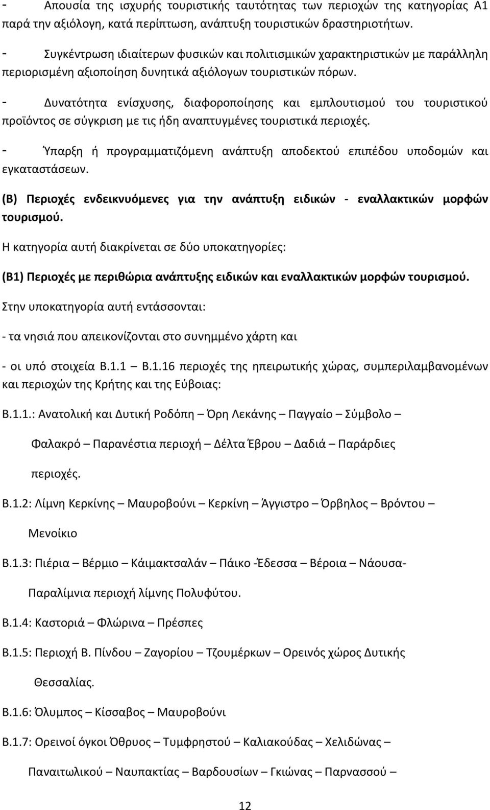 - Δυνατότητα ενίσχυσης, διαφοροποίησης και εμπλουτισμού του τουριστικού προϊόντος σε σύγκριση με τις ήδη αναπτυγμένες τουριστικά περιοχές.