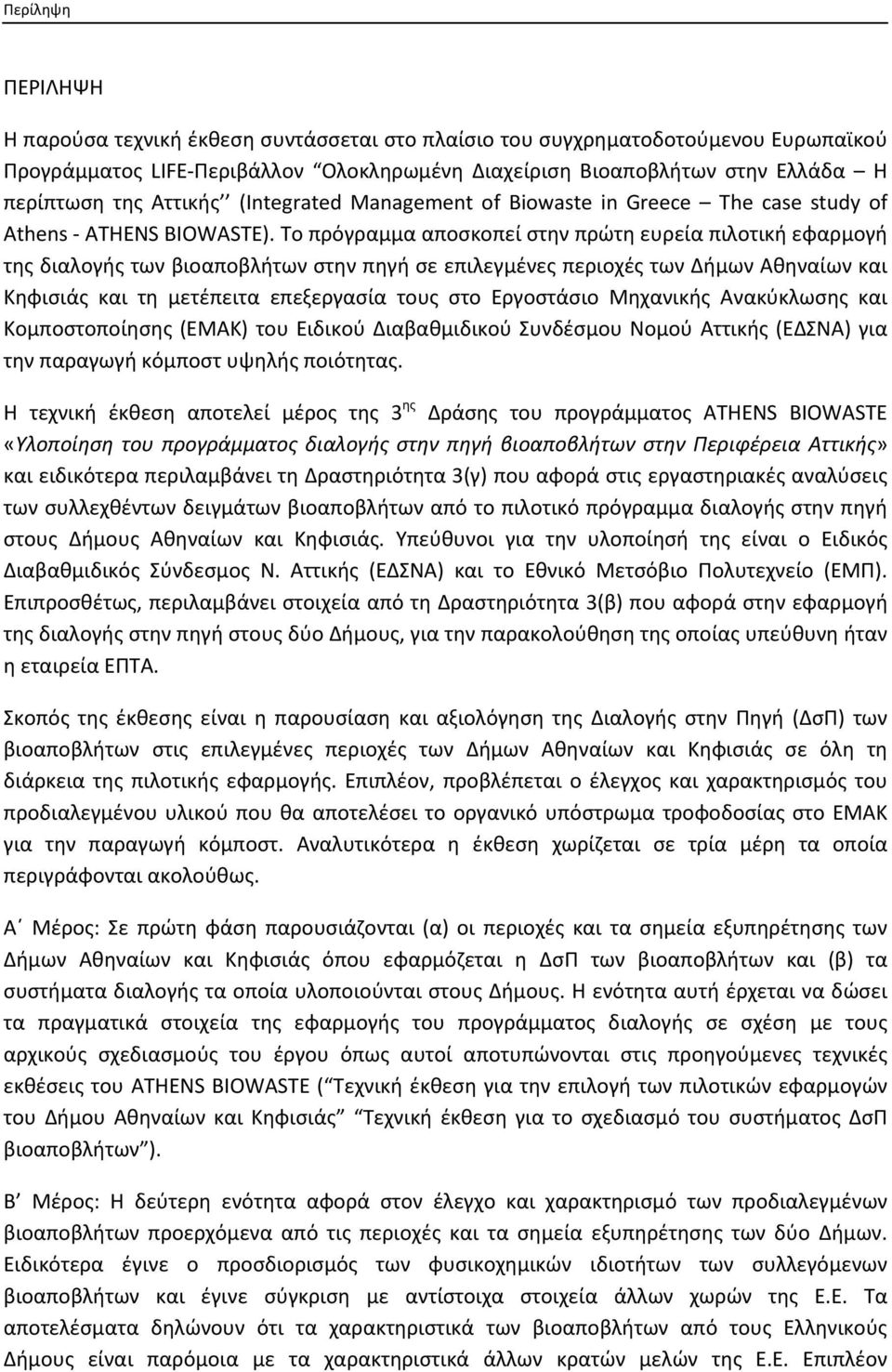 Το πρόγραμμα αποσκοπεί στην πρώτη ευρεία πιλοτική εφαρμογή της διαλογής των βιοαποβλήτων στην πηγή σε επιλεγμένες περιοχές των Δήμων Αθηναίων και Κηφισιάς και τη μετέπειτα επεξεργασία τους στο