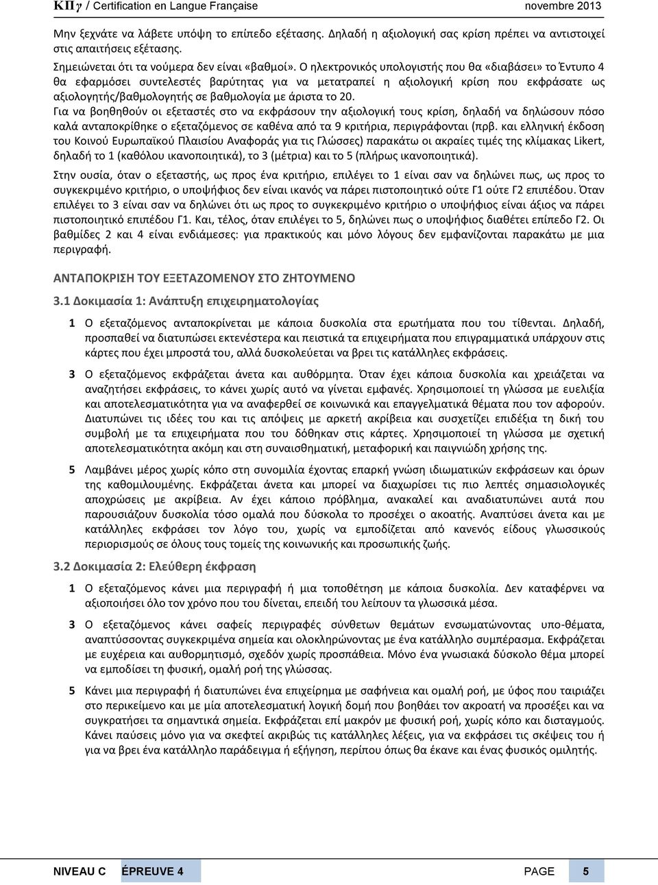 20. Για να βοηθηθούν οι εξεταστές στο να εκφράσουν την αξιολογική τους κρίση, δηλαδή να δηλώσουν πόσο καλά ανταποκρίθηκε ο εξεταζόμενος σε καθένα από τα 9 κριτήρια, περιγράφονται (πρβ.