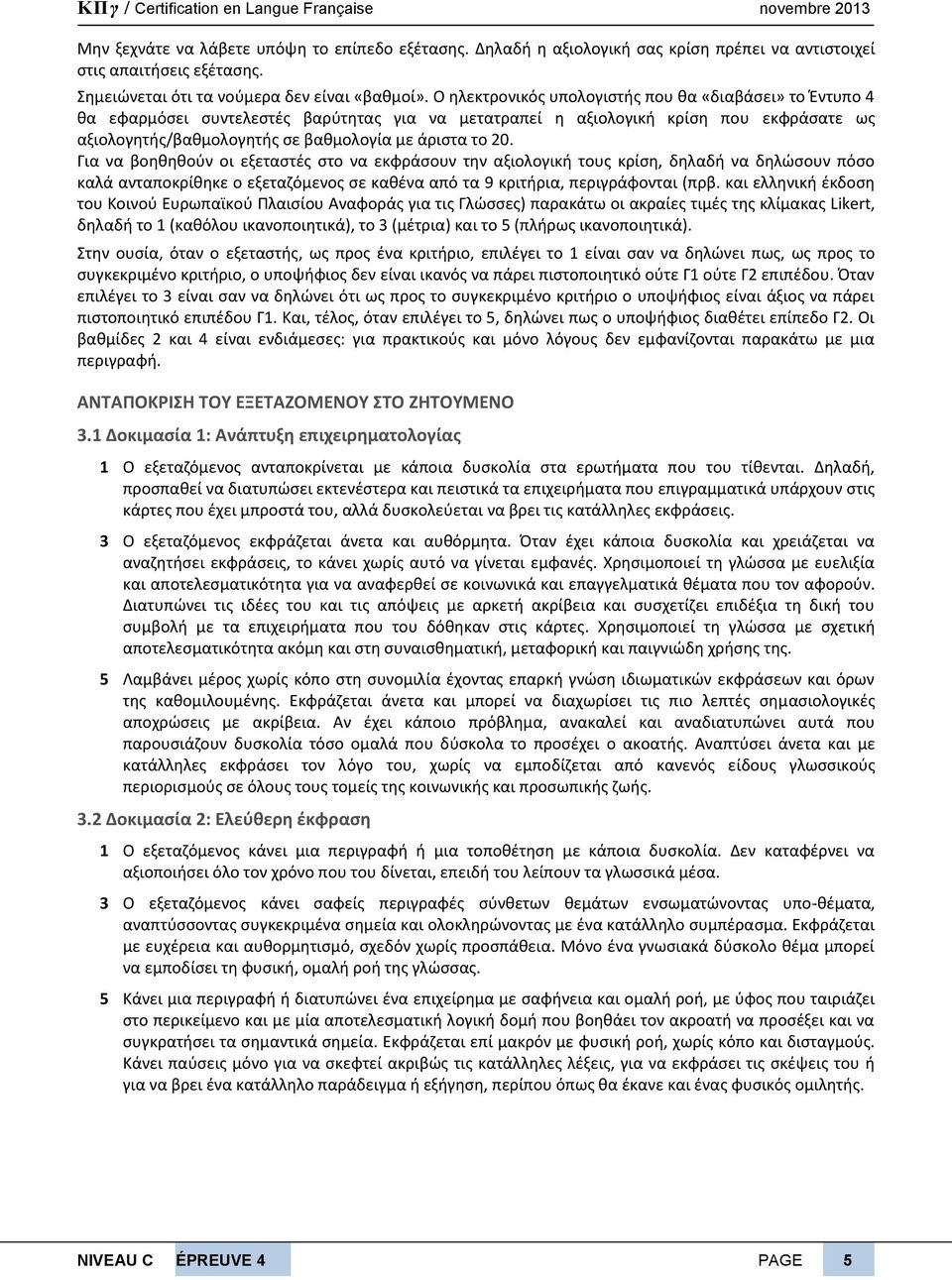 20. Για να βοηθηθούν οι εξεταστές στο να εκφράσουν την αξιολογική τους κρίση, δηλαδή να δηλώσουν πόσο καλά ανταποκρίθηκε ο εξεταζόμενος σε καθένα από τα 9 κριτήρια, περιγράφονται (πρβ.