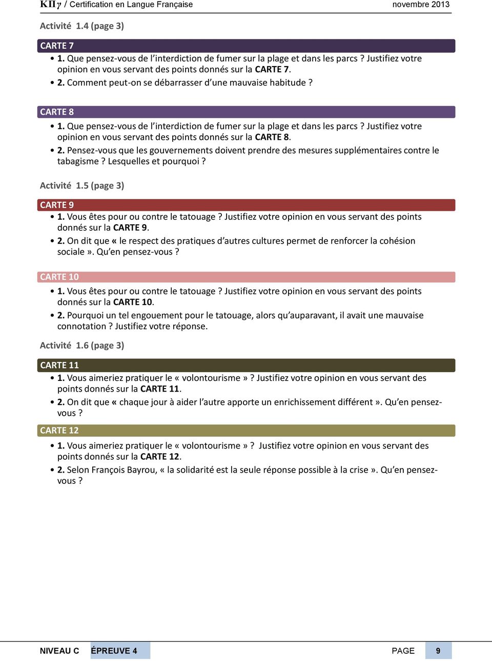 Justifiez votre opinion en vous servant des points donnés sur la CARTE 8. 2. Pensez-vous que les gouvernements doivent prendre des mesures supplémentaires contre le tabagisme? Lesquelles et pourquoi?