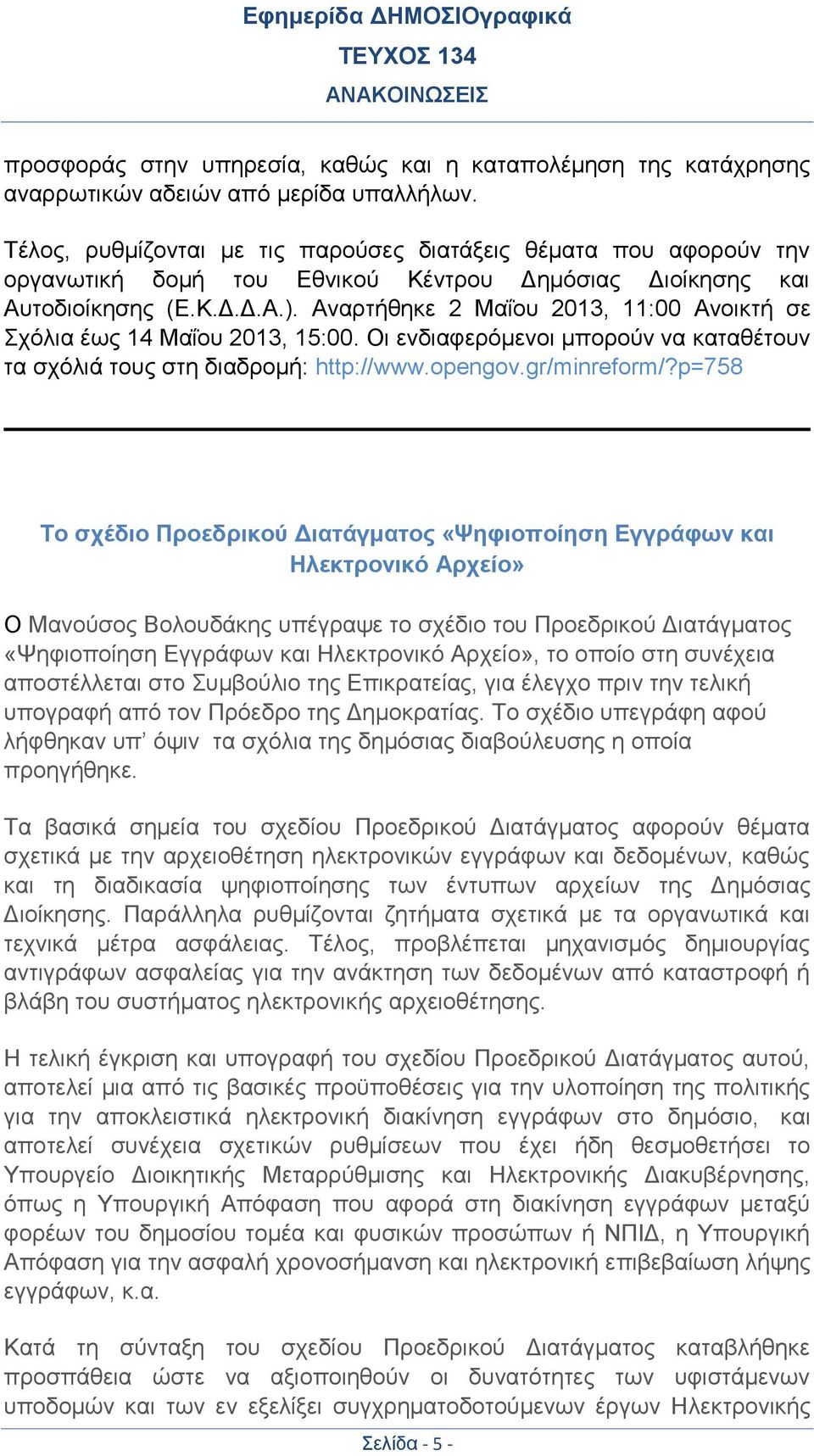 Αναρτήθηκε 2 Μαΐου 2013, 11:00 Ανοικτή σε Σχόλια έως 14 Μαΐου 2013, 15:00. Οι ενδιαφερόμενοι μπορούν να καταθέτουν τα σχόλιά τους στη διαδρομή: http://www.opengov.gr/minreform/?