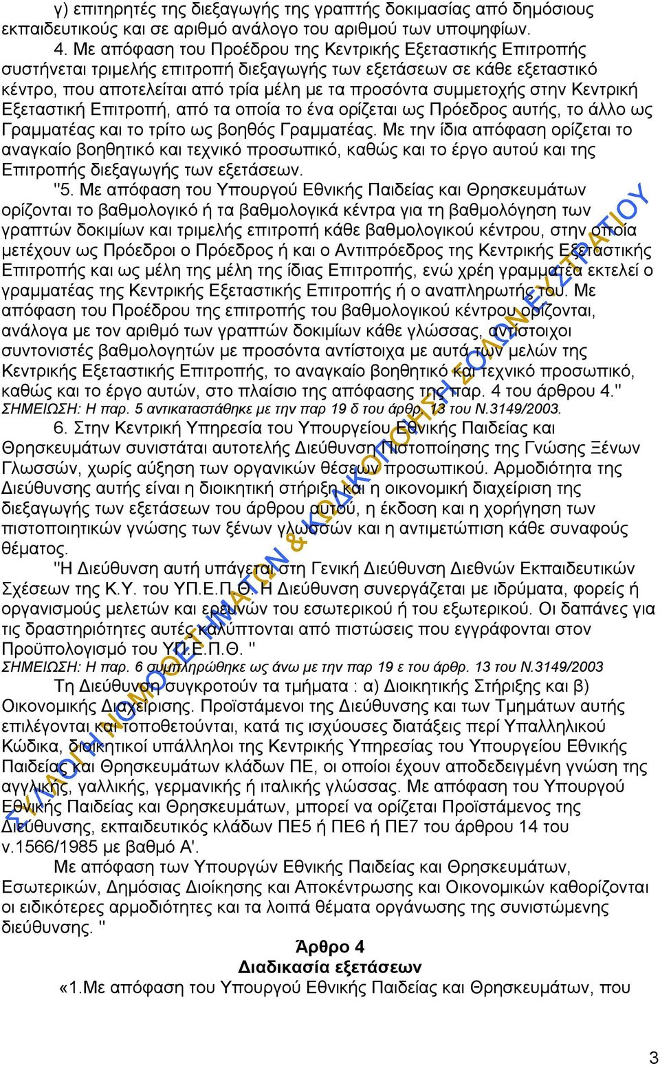 στην Κεντρική Εξεταστική Επιτροπή, από τα οποία το ένα ορίζεται ως Πρόεδρος αυτής, το άλλο ως Γραμματέας και το τρίτο ως βοηθός Γραμματέας.