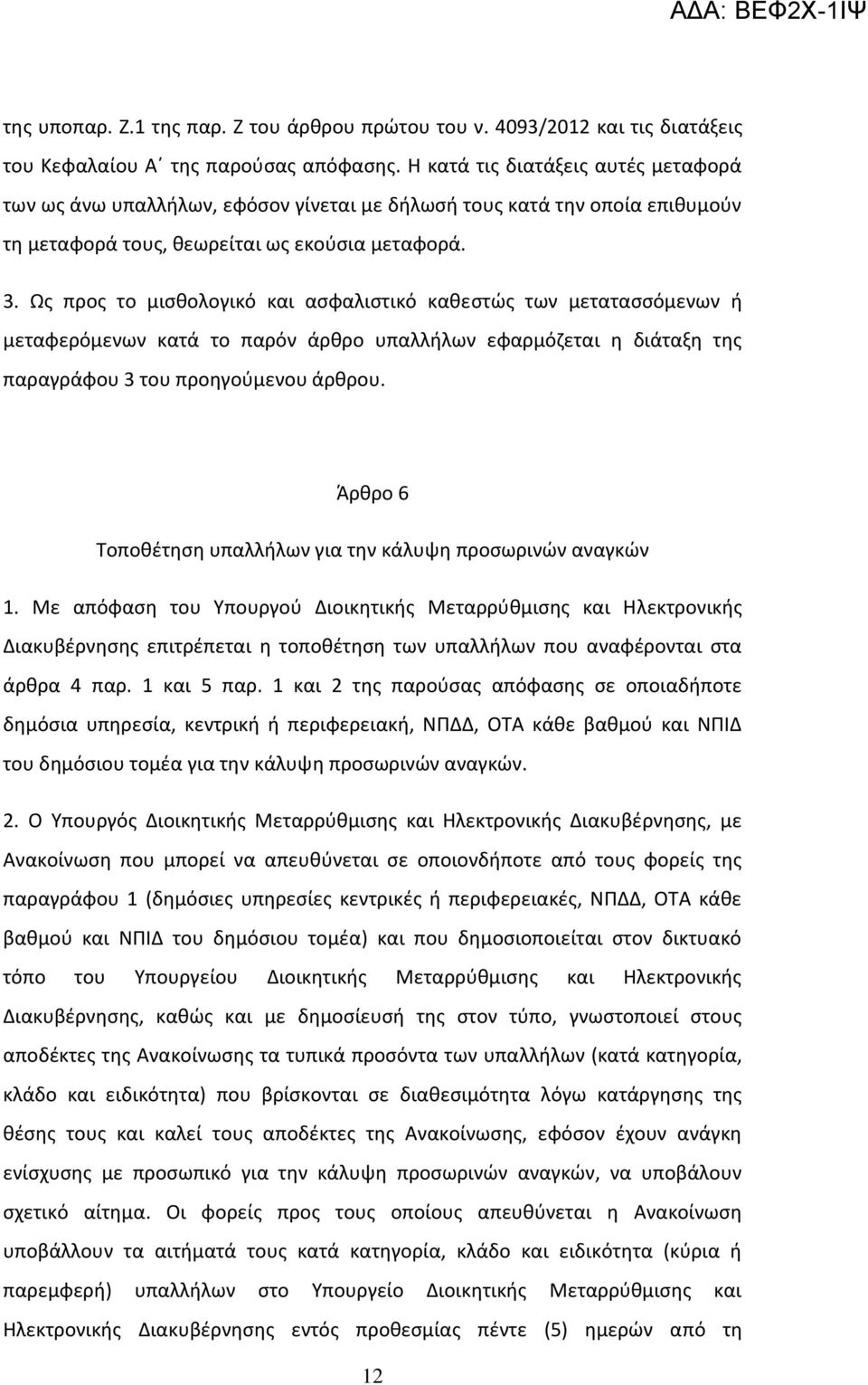 Ως προς το μισθολογικό και ασφαλιστικό καθεστώς των μετατασσόμενων ή μεταφερόμενων κατά το παρόν άρθρο υπαλλήλων εφαρμόζεται η διάταξη της παραγράφου 3 του προηγούμενου άρθρου.