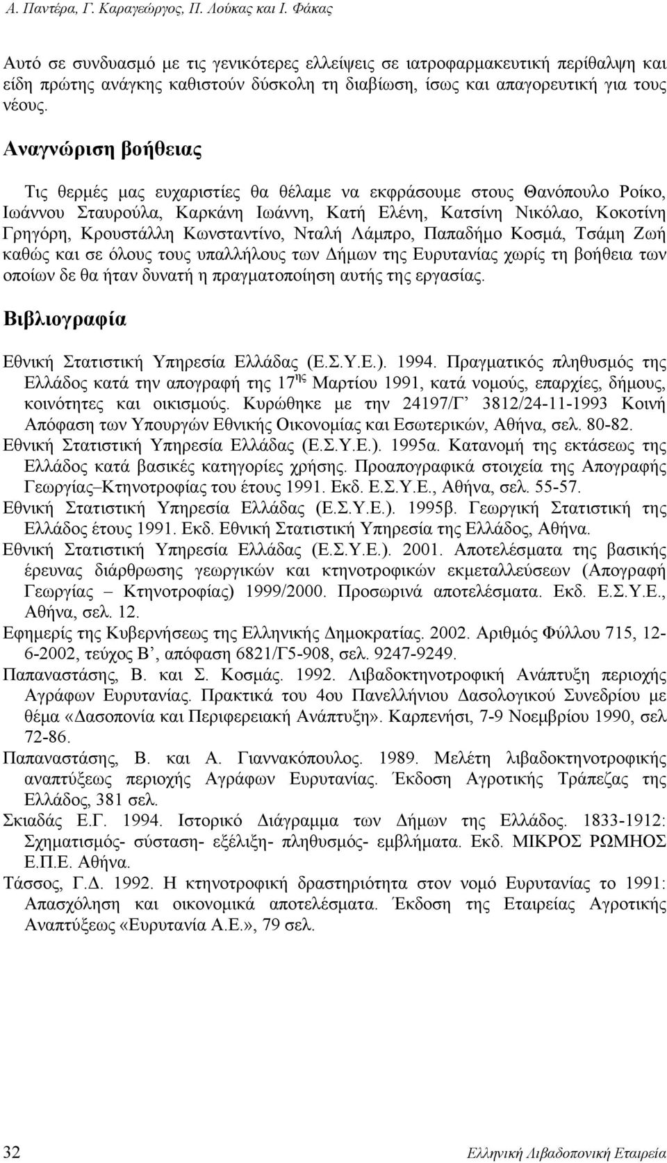 Αναγνώριση βοήθειας Τις θερμές μας ευχαριστίες θα θέλαμε να εκφράσουμε στους Θανόπουλο Ροίκο, Ιωάννου Σταυρούλα, Καρκάνη Ιωάννη, Κατή Ελένη, Κατσίνη Νικόλαο, Κοκοτίνη Γρηγόρη, Κρουστάλλη Κωνσταντίνο,