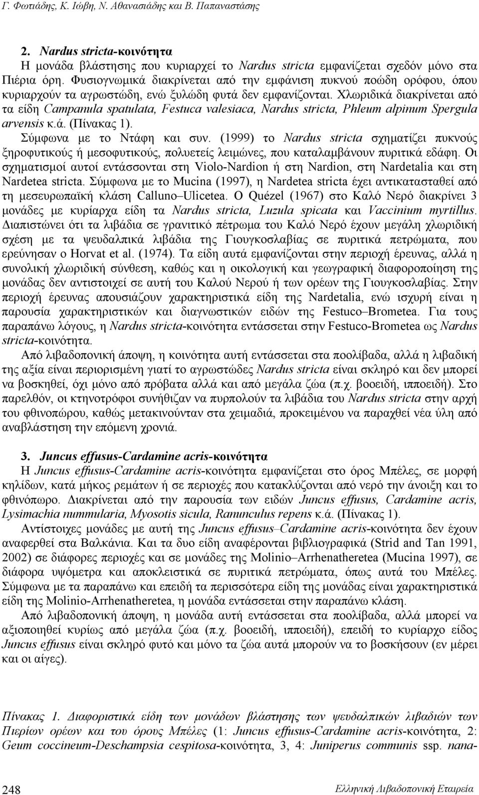 Χλωριδικά διακρίνεται από τα είδη Campanula spatulata, Festuca valesiaca, Nardus stricta, Phleum alpinum Spergula arvensis κ.ά. (Πίνακας 1). Σύμφωνα με το Ντάφη και συν.