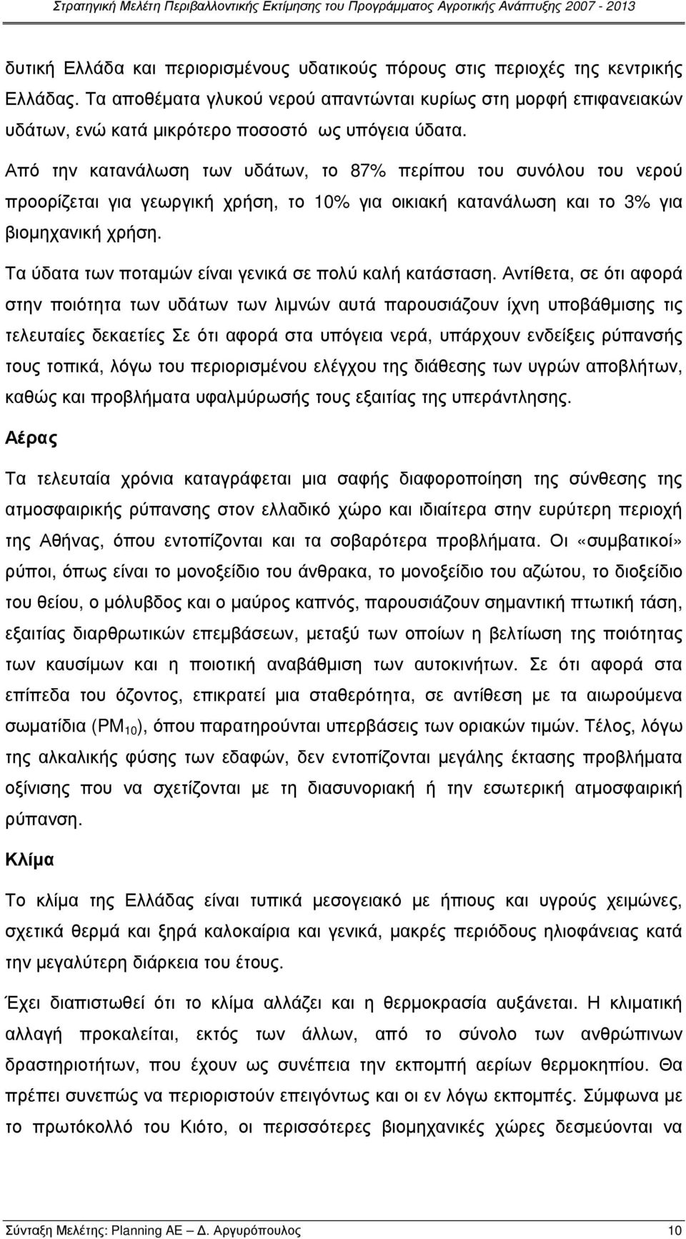 Από την κατανάλωση των υδάτων, το 87% περίπου του συνόλου του νερού προορίζεται για γεωργική χρήση, το 10% για οικιακή κατανάλωση και το 3% για βιοµηχανική χρήση.