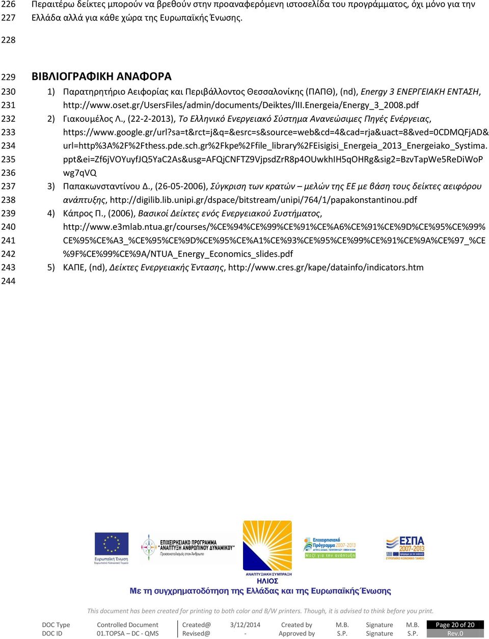 http://www.oset.gr/usersfiles/admin/documents/deiktes/iii.energeia/energy_3_2008.pdf 2) Γιακουμέλος Λ., (22-2-2013), Το Ελληνικό Ενεργειακό Σύστημα Ανανεώσιμες Πηγές Ενέργειας, https://www.google.