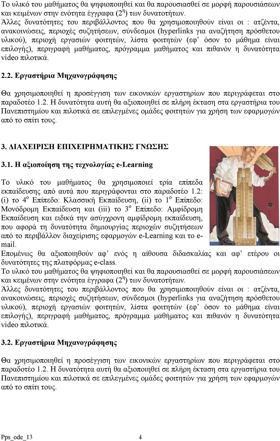 2: (i) το 4 ο Επίπεδο: Κλασσική Εκπαίδευση, (ii) το 1 ο Επίπεδο: Μονόδρομη Εκπαίδευση και (iii) το 3 ο Επίπεδο: Αμφίδρομη Εκπαίδευση και ειδικά την ασύγχρονη αμφίδρομη εκπαίδευση, που αφορά τη