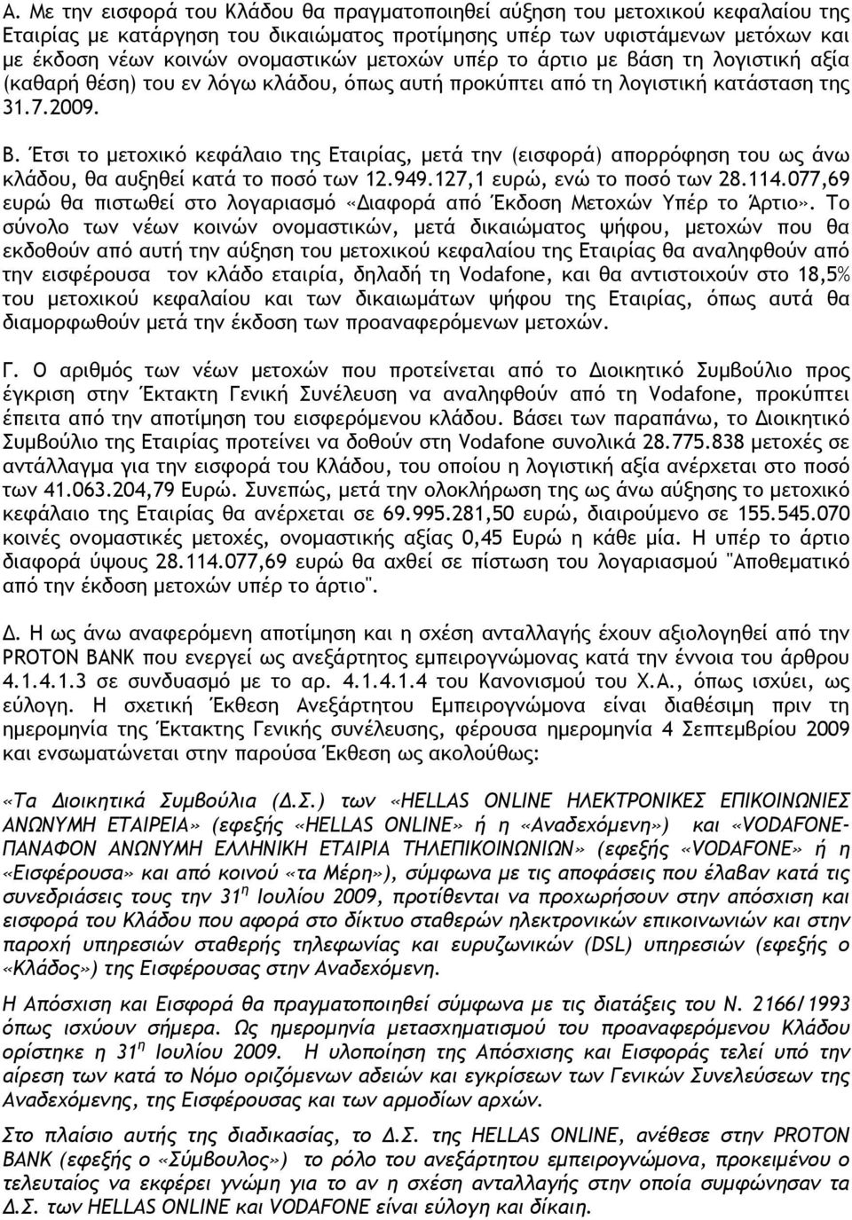 Έτσι το μετοχικό κεφάλαιο της Εταιρίας, μετά την (εισφορά) απορρόφηση του ως άνω κλάδου, θα αυξηθεί κατά το ποσό των 12.949.127,1 ευρώ, ενώ το ποσό των 28.114.