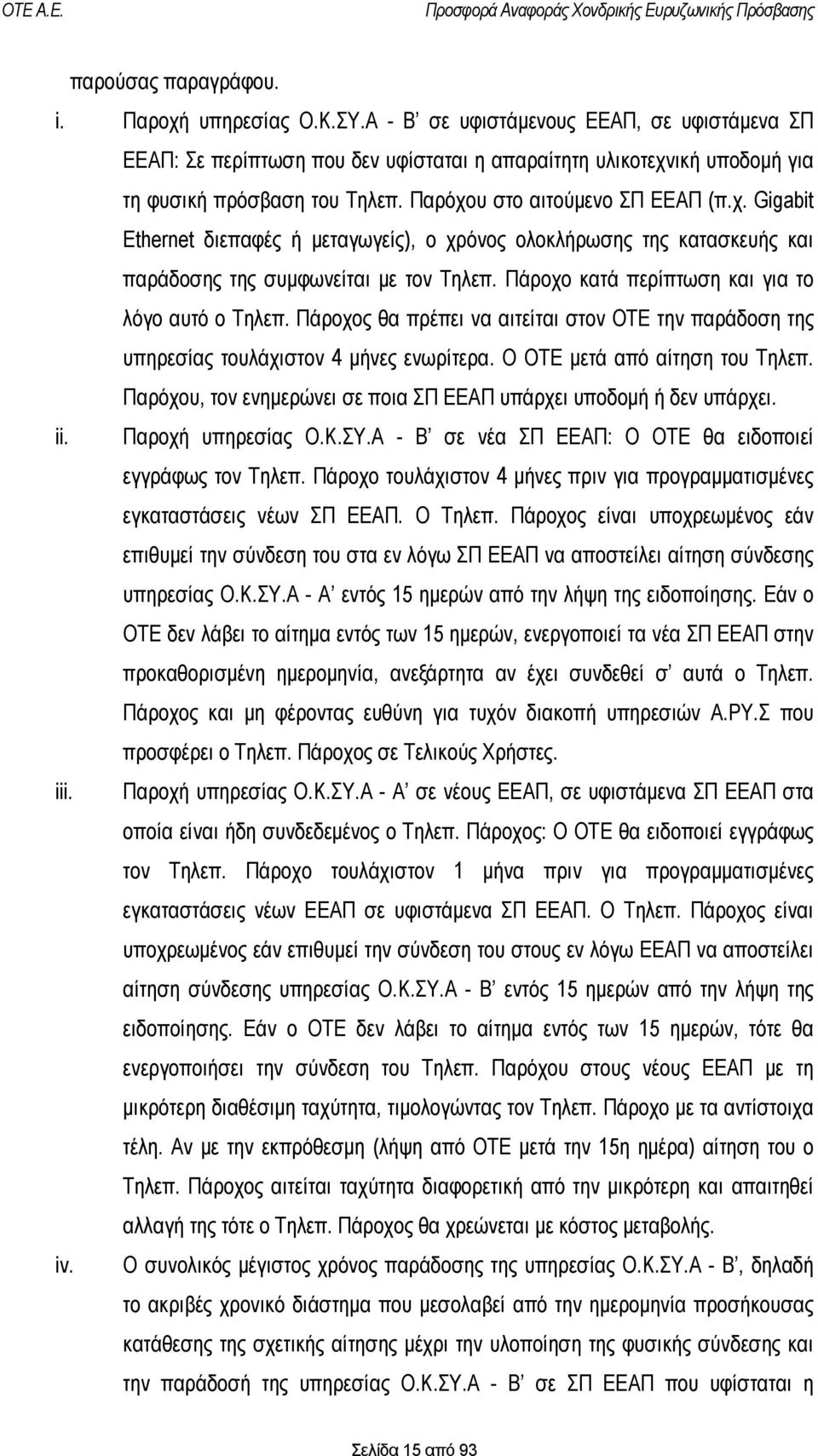 Πάροχο κατά περίπτωση και για το λόγο αυτό ο Τηλεπ. Πάροχος θα πρέπει να αιτείται στον ΟΤΕ την παράδοση της υπηρεσίας τουλάχιστον 4 μήνες ενωρίτερα. Ο ΟΤΕ μετά από αίτηση του Τηλεπ.