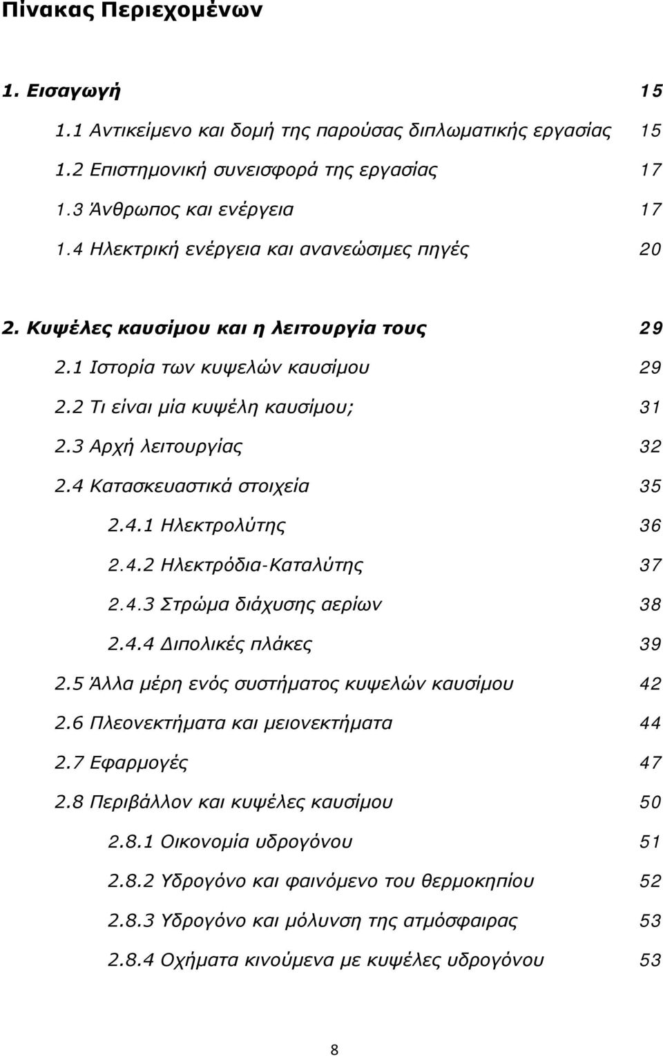 4 Κατασκευαστικά στοιχεία 35 2.4.1 Ηλεκτρολύτης 36 2.4.2 Ηλεκτρόδια-Καταλύτης 37 2.4.3 Στρώμα διάχυσης αερίων 38 2.4.4 Διπολικές πλάκες 39 2.5 Άλλα μέρη ενός συστήματος κυψελών καυσίμου 42 2.