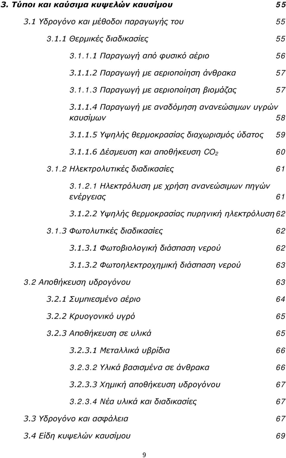 60 3.1.2 Ηλεκτρολυτικές διαδικασίες 61 3.1.2.1 Ηλεκτρόλυση με χρήση ανανεώσιμων πηγών ενέργειας 61 3.1.2.2 Υψηλής θερμοκρασίας πυρηνική ηλεκτρόλυση 62 3.1.3 Φωτολυτικές διαδικασίες 62 3.1.3.1 Φωτοβιολογική διάσπαση νερού 62 3.