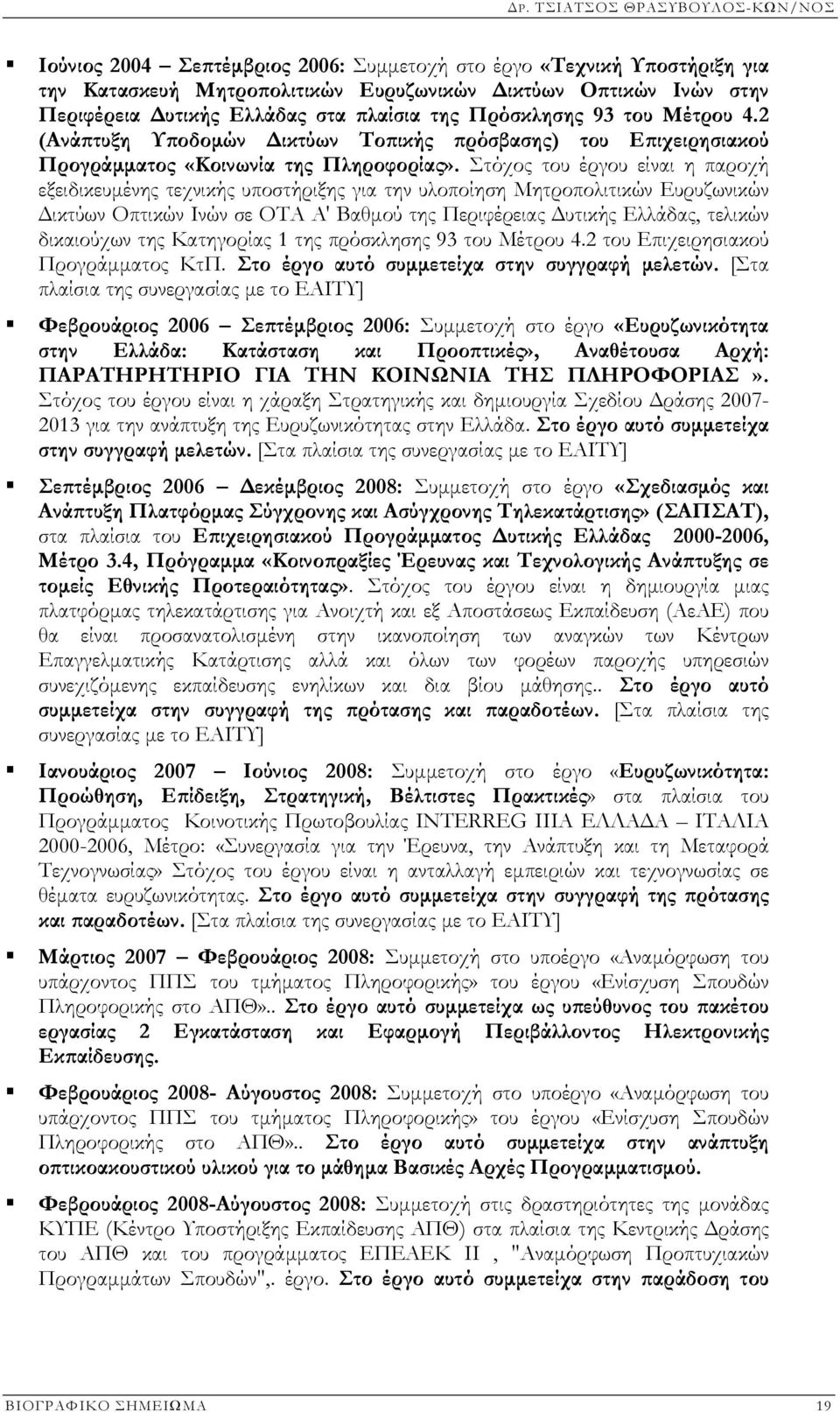 Στόχος του έργου είναι η παροχή εξειδικευµένης τεχνικής υποστήριξης για την υλοποίηση Μητροπολιτικών Ευρυζωνικών ικτύων Οπτικών Ινών σε ΟΤΑ Α' Βαθµού της Περιφέρειας υτικής Ελλάδας, τελικών
