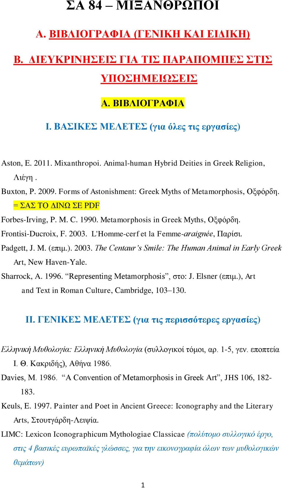 Metamorphosis in Greek Myths, Ομθόξδε. Frontisi-Ducroix, F. 2003. L'Homme-cerf et la Femme-araignée, Παξίζη. Padgett, J. M. (επηκ.). 2003. The Centaur s Smile: The Human Animal in Early Greek Art, New Haven-Yale.
