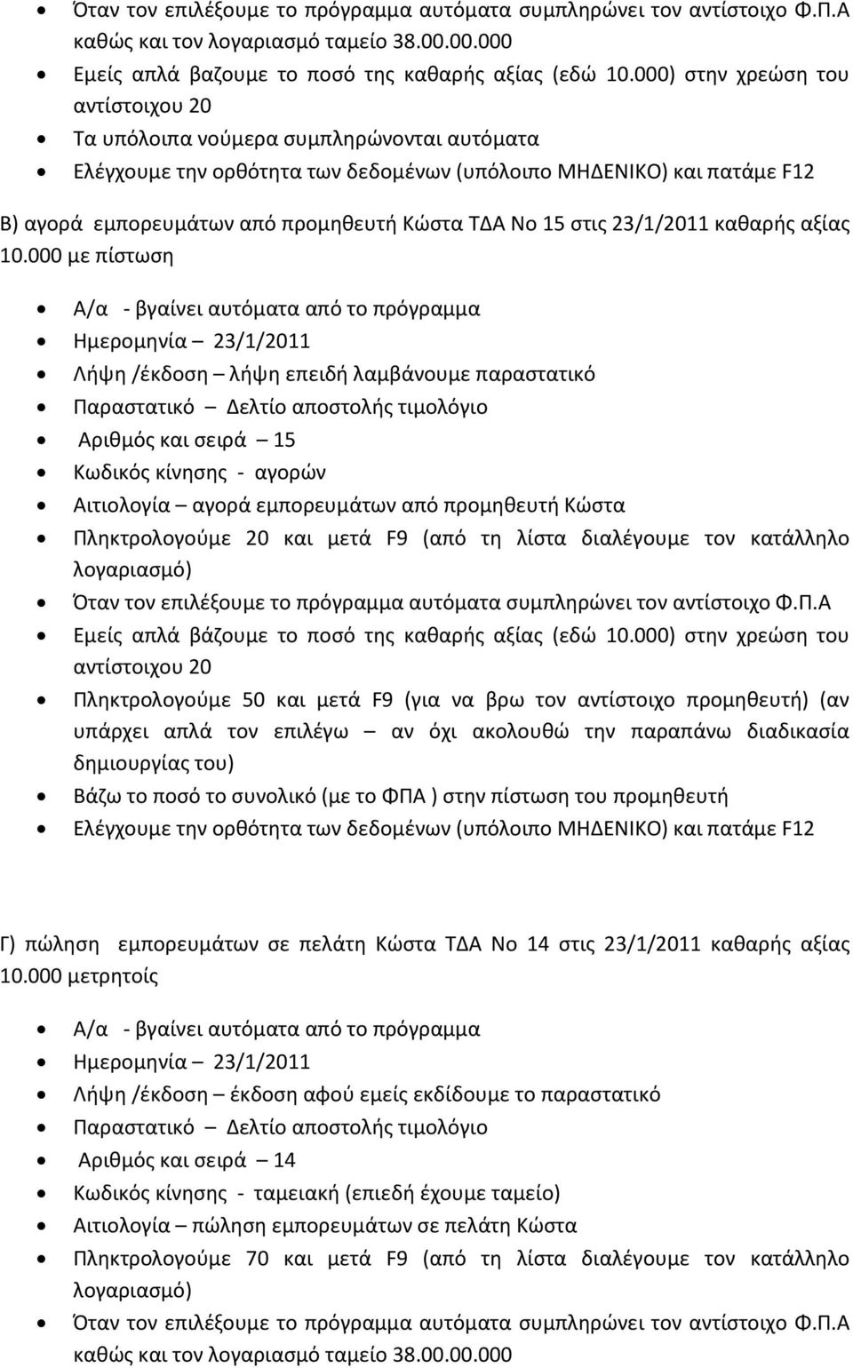 000 με πίστωση Λήψη /έκδοση λήψη επειδή λαμβάνουμε παραστατικό Αριθμός και σειρά 15 Κωδικός κίνησης - αγορών Αιτιολογία αγορά εμπορευμάτων από προμηθευτή Κώστα Πληκτρολογούμε 20 και μετά F9 (από τη