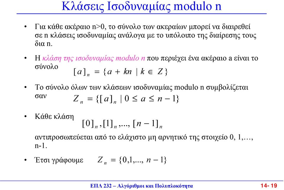 H κλάση της ισοδυναµίας modulo n που περιέχει ένα ακέραιο a είναι το σύνολο [ ] = { a + kn k Z } Το σύνολο όλων των κλάσεων