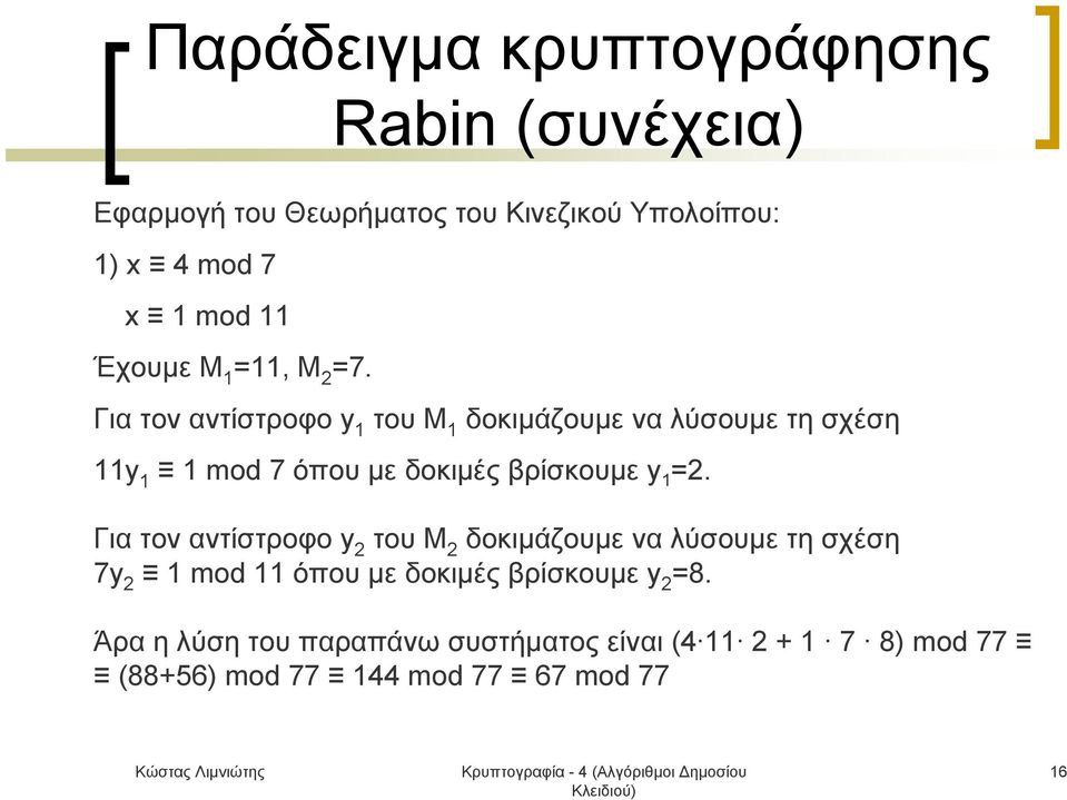 Για τον αντίστροφο y 1 του M 1 δοκιμάζουμε να λύσουμε τη σχέση 11y 1 1 mod 7 όπου με δοκιμές βρίσκουμε y 1 =2.