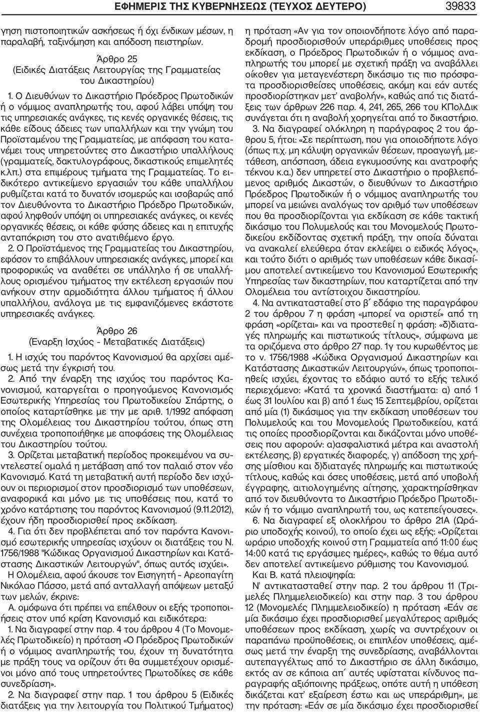 Ο Διευθύνων το Δικαστήριο Πρόεδρος Πρωτοδικών ή ο νόμιμος αναπληρωτής του, αφού λάβει υπόψη του τις υπηρεσιακές ανάγκες, τις κενές οργανικές θέσεις, τις κάθε είδους άδειες των υπαλλήλων και την γνώμη