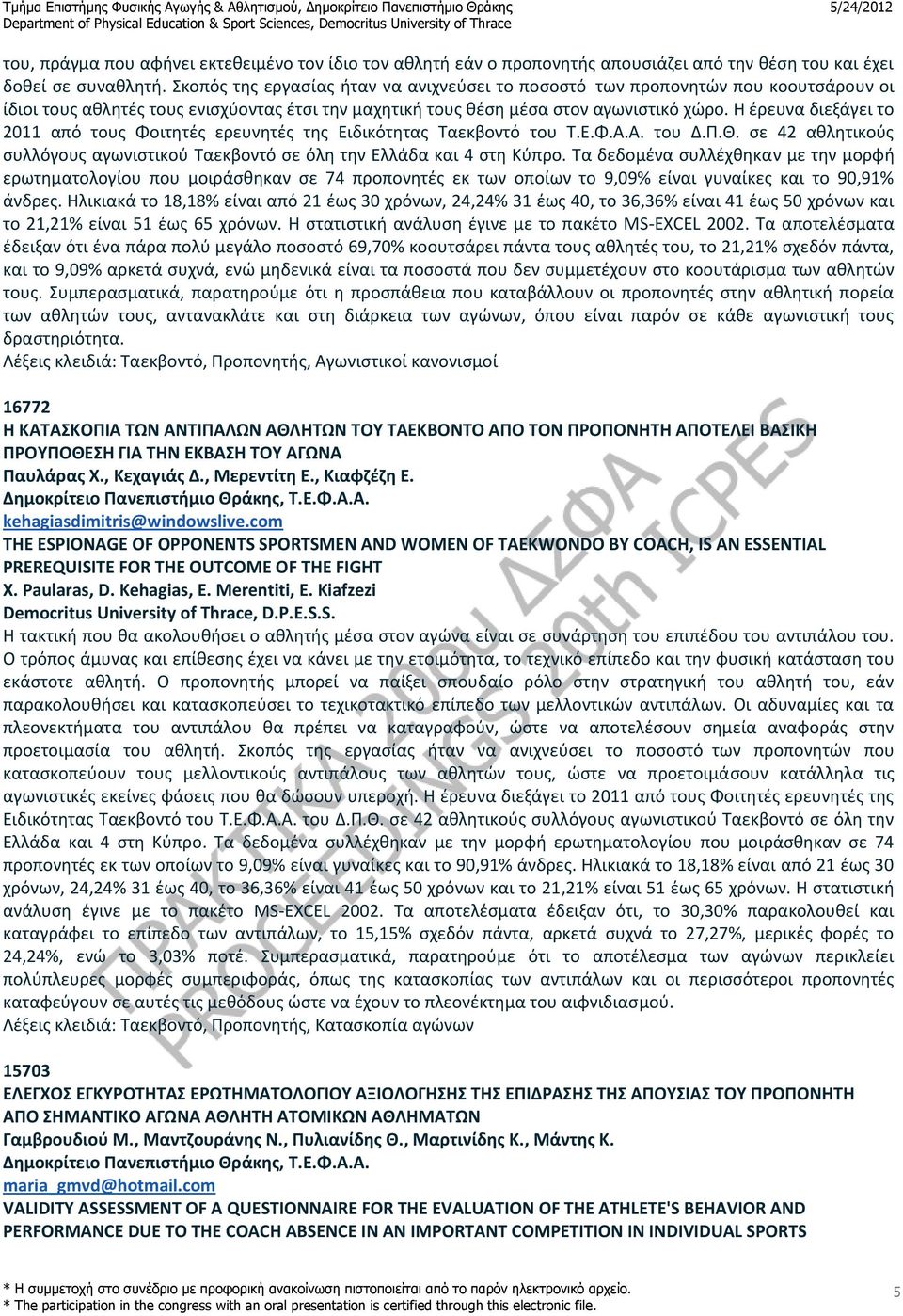 Η έρευνα διεξάγει το 2011 από τους Φοιτητές ερευνητές της Ειδικότητας Ταεκβοντό του Τ.Ε.Φ.Α.Α. του Δ.Π.Θ. σε 42 αθλητικούς συλλόγους αγωνιστικού Ταεκβοντό σε όλη την Ελλάδα και 4 στη Κύπρο.