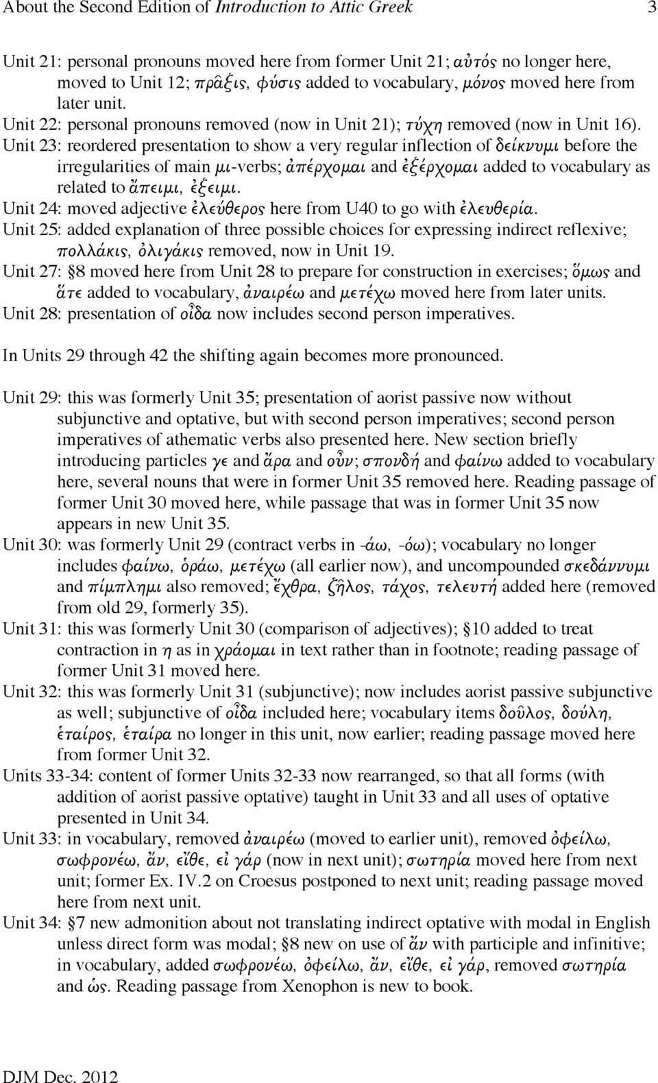 Unit 23: reordered presentation to show a very regular inflection of δείκνυµι before the irregularities of main µι-verbs; ἀπέρχοµαι and ἐξέρχοµαι added to vocabulary as related to ἄπειµι, ἐξειµι.