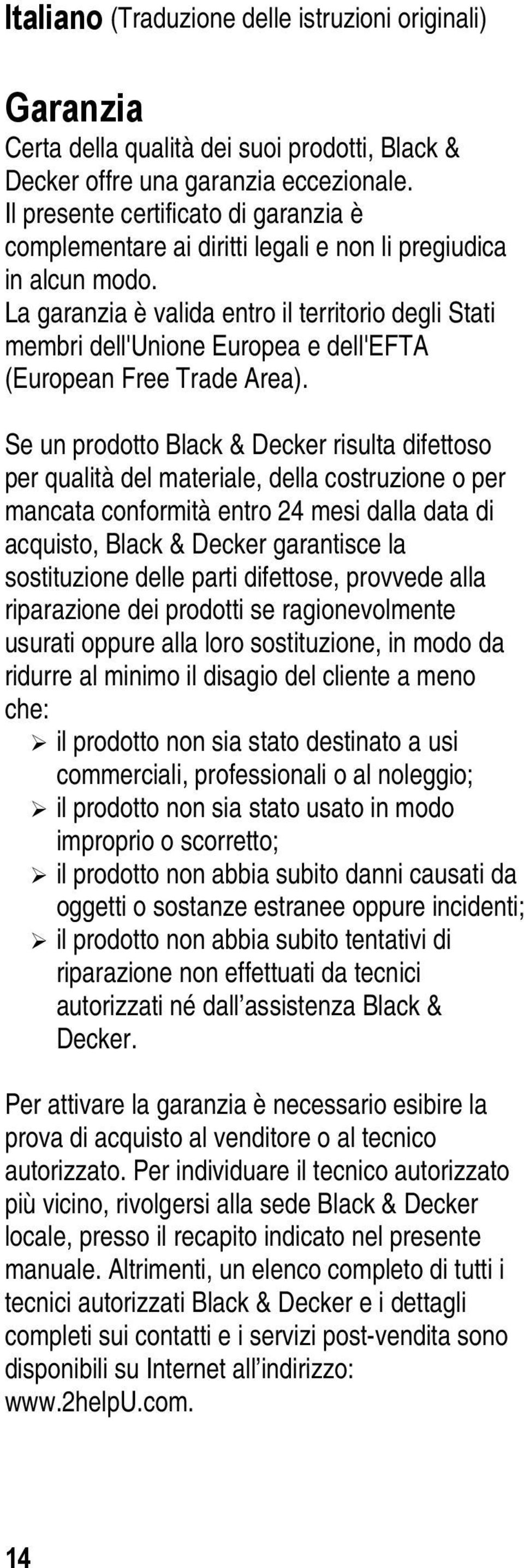 La garanzia è valida entro il territorio degli Stati membri dell'unione Europea e dell'efta (European Free Trade Area).