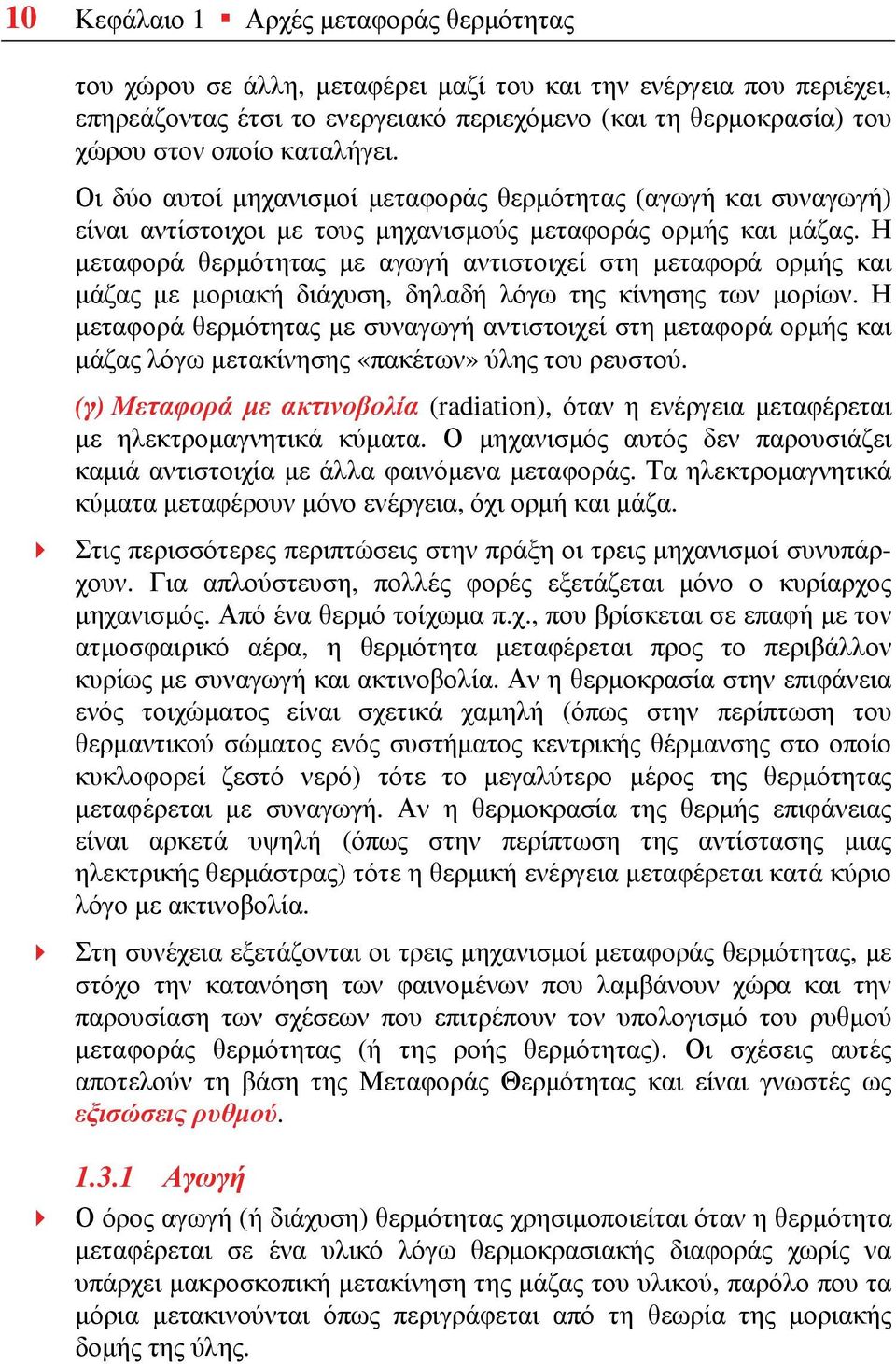 Η μεταφορά θερμότητας με αγωγή αντιστοιχεί στη μεταφορά ορμής και μάζας με μοριακή διάχυση, δηλαδή λόγω της κίνησης των μορίων.