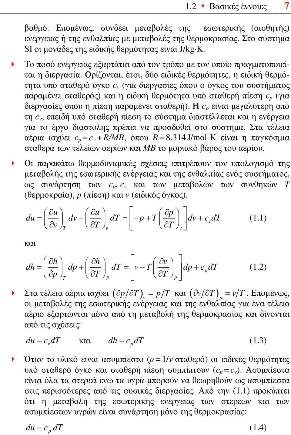 Ορίζονται, έτσι, δύο ειδικές θερμότητες, η ειδική θερμότητα υπό σταθερό όγκο c v (για διεργασίες όπου ο όγκος του συστήματος παραμένει σταθερός) και η ειδική θερμότητα υπό σταθερή πίεση c p (για