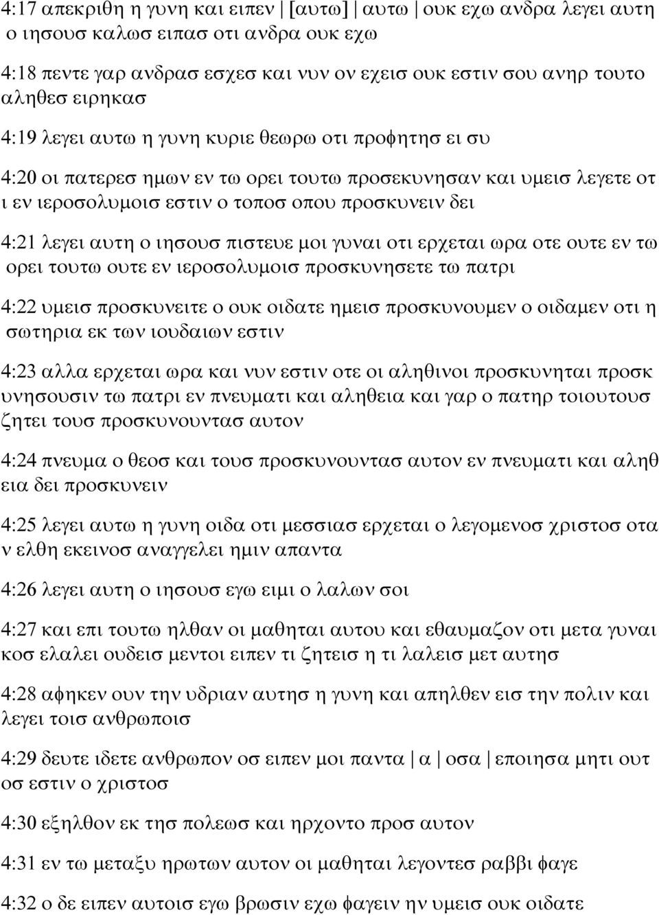 πιστευε μοι γυναι οτι ερχεται ωρα οτε ουτε εν τω ορει τουτω ουτε εν ιεροσολυμοισ προσκυνησετε τω πατρι 4:22 υμεισ προσκυνειτε ο ουκ οιδατε ημεισ προσκυνουμεν ο οιδαμεν οτι η σωτηρια εκ των ιουδαιων