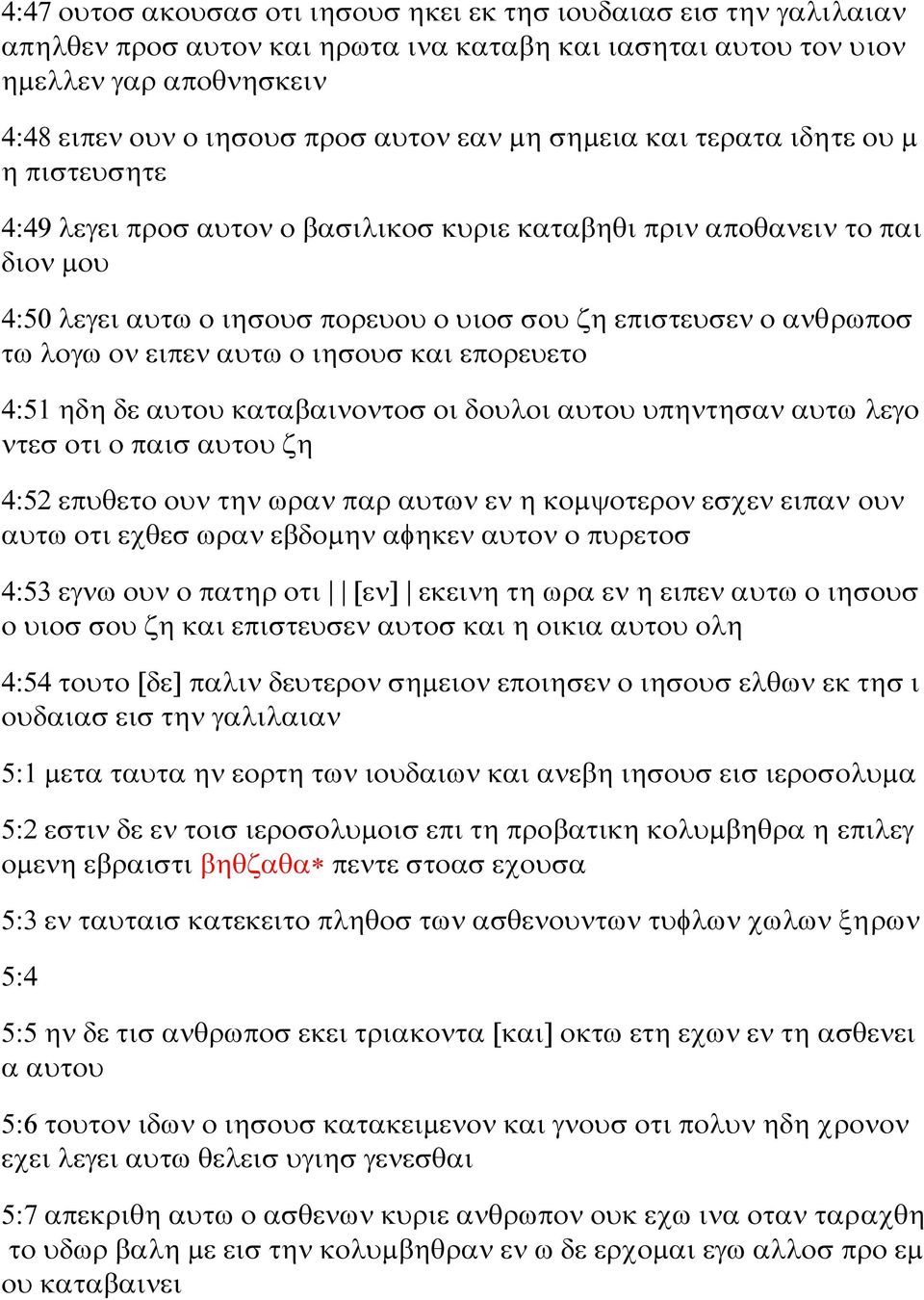 λογω ον ειπεν αυτω ο ιησουσ και επορευετο 4:51 ηδη δε αυτου καταβαινοντοσ οι δουλοι αυτου υπηντησαν αυτω λεγο ντεσ οτι ο παισ αυτου ζη 4:52 επυθετο ουν την ωραν παρ αυτων εν η κομψοτερον εσχεν ειπαν