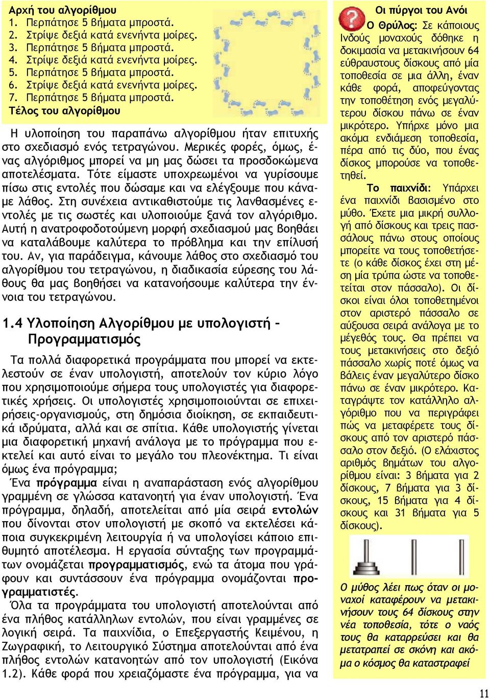 Μερικές φορές, όµως, έ- νας αλγόριθµος µπορεί να µη µας δώσει τα προσδοκώµενα αποτελέσµατα. Τότε είµαστε υποχρεωµένοι να γυρίσουµε πίσω στις εντολές που δώσαµε και να ελέγξουµε που κάνα- µε λάθος.