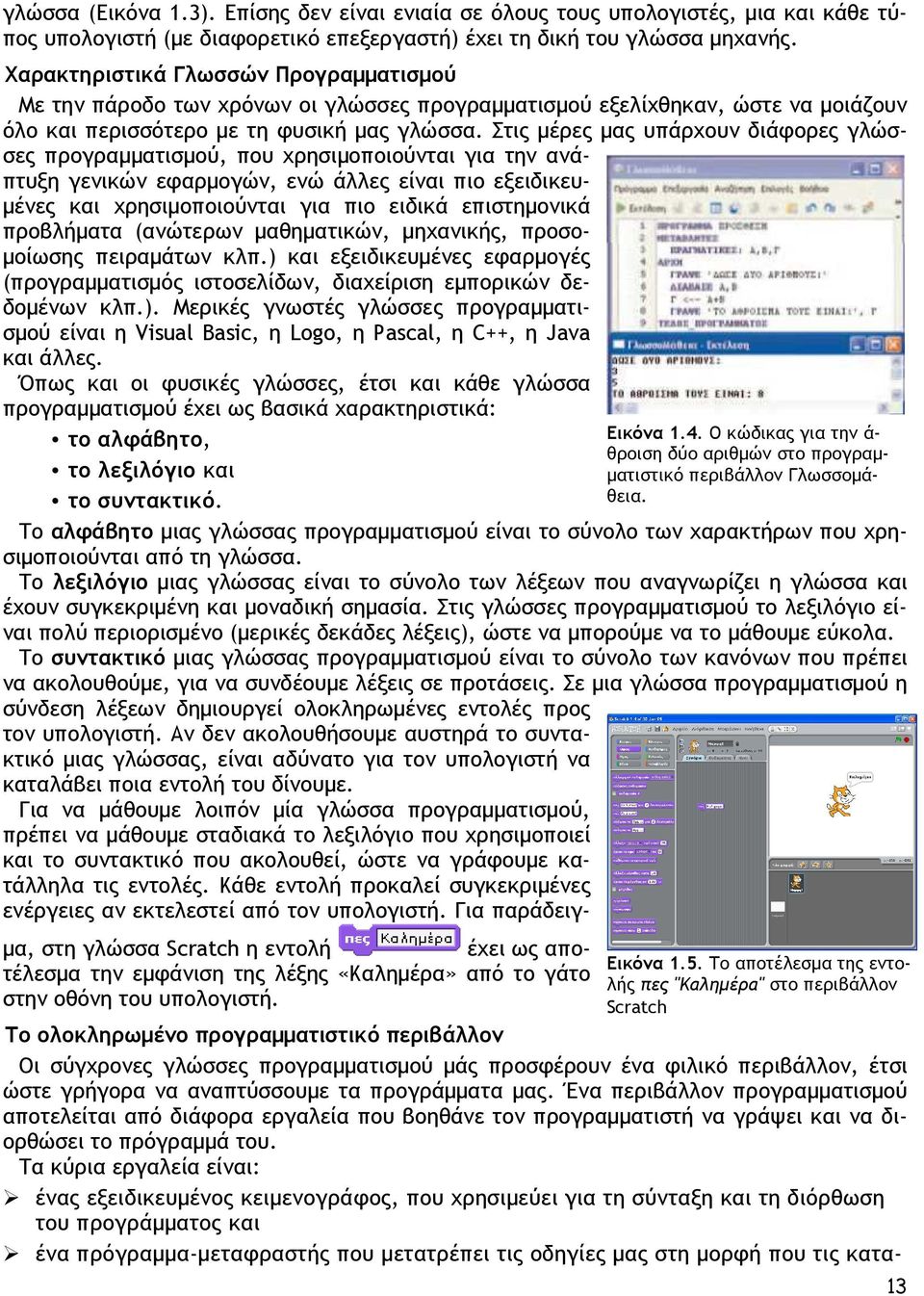 Στις µέρες µας υπάρχουν διάφορες γλώσσες προγραµµατισµού, που χρησιµοποιούνται για την ανάπτυξη γενικών εφαρµογών, ενώ άλλες είναι πιο εξειδικευ- µένες και χρησιµοποιούνται για πιο ειδικά