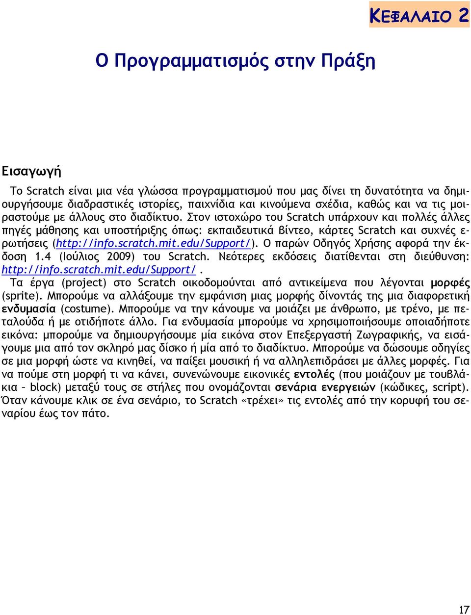 Στον ιστοχώρο του Scratch υπάρχουν και πολλές άλλες πηγές µάθησης και υποστήριξης όπως: εκπαιδευτικά βίντεο, κάρτες Scratch και συχνές ε- ρωτήσεις (http://info.scratch.mit.edu/support/).