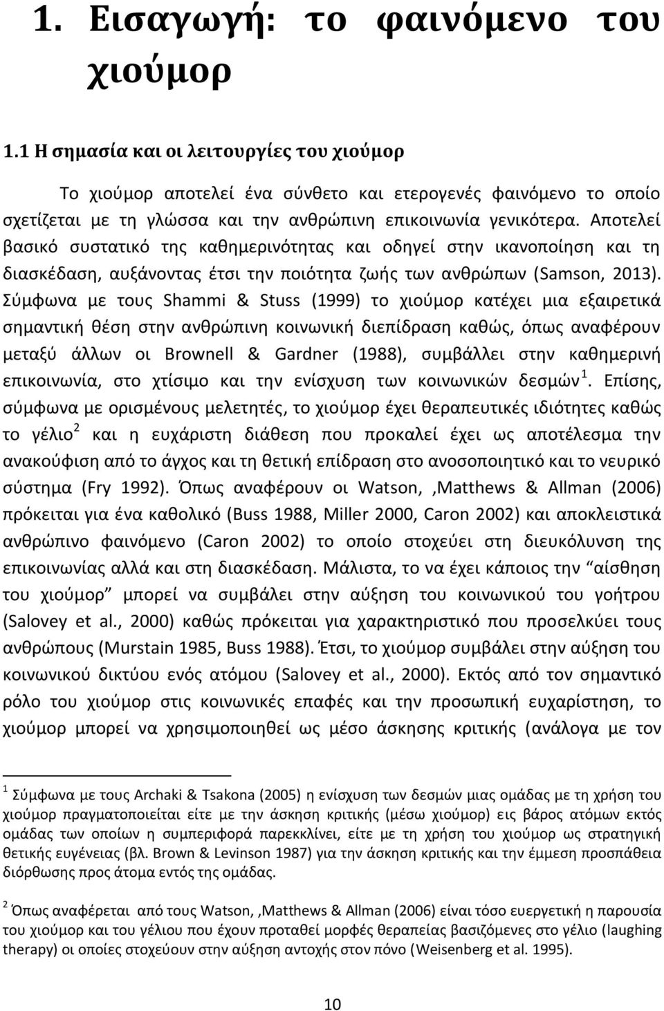 Αποτελεί βασικό συστατικό της καθημερινότητας και οδηγεί στην ικανοποίηση και τη διασκέδαση, αυξάνοντας έτσι την ποιότητα ζωής των ανθρώπων (Samson, 2013).