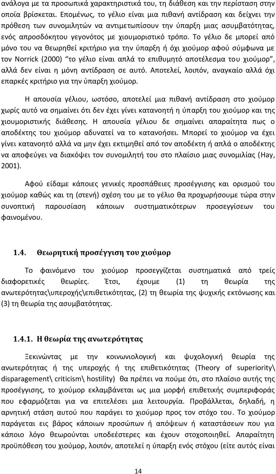 Το γέλιο δε μπορεί από μόνο του να θεωρηθεί κριτήριο για την ύπαρξη ή όχι χιούμορ αφού σύμφωνα με τον Norrick (2000) το γέλιο είναι απλά το επιθυμητό αποτέλεσμα του χιούμορ, αλλά δεν είναι η μόνη