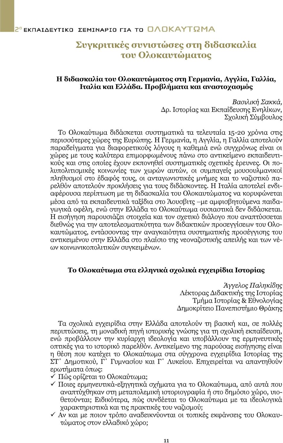 Η Γερμανία, η Αγγλία, η Γαλλία αποτελούν παραδείγματα για διαφορετικούς λόγους η καθεμιά ενώ συγχρόνως είναι οι χώρες με τους καλύτερα επιμορφωμένους πάνω στο αντικείμενο εκπαιδευτικούς και στις