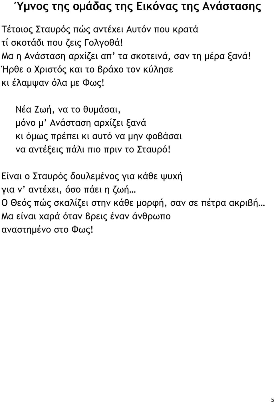 Νέα Ζωή, να το θυµάσαι, µόνο µ Ανάσταση αρχίζει ξανά κι όµως πρέπει κι αυτό να µην φοβάσαι να αντέξεις πάλι πιο πριν το Σταυρό!