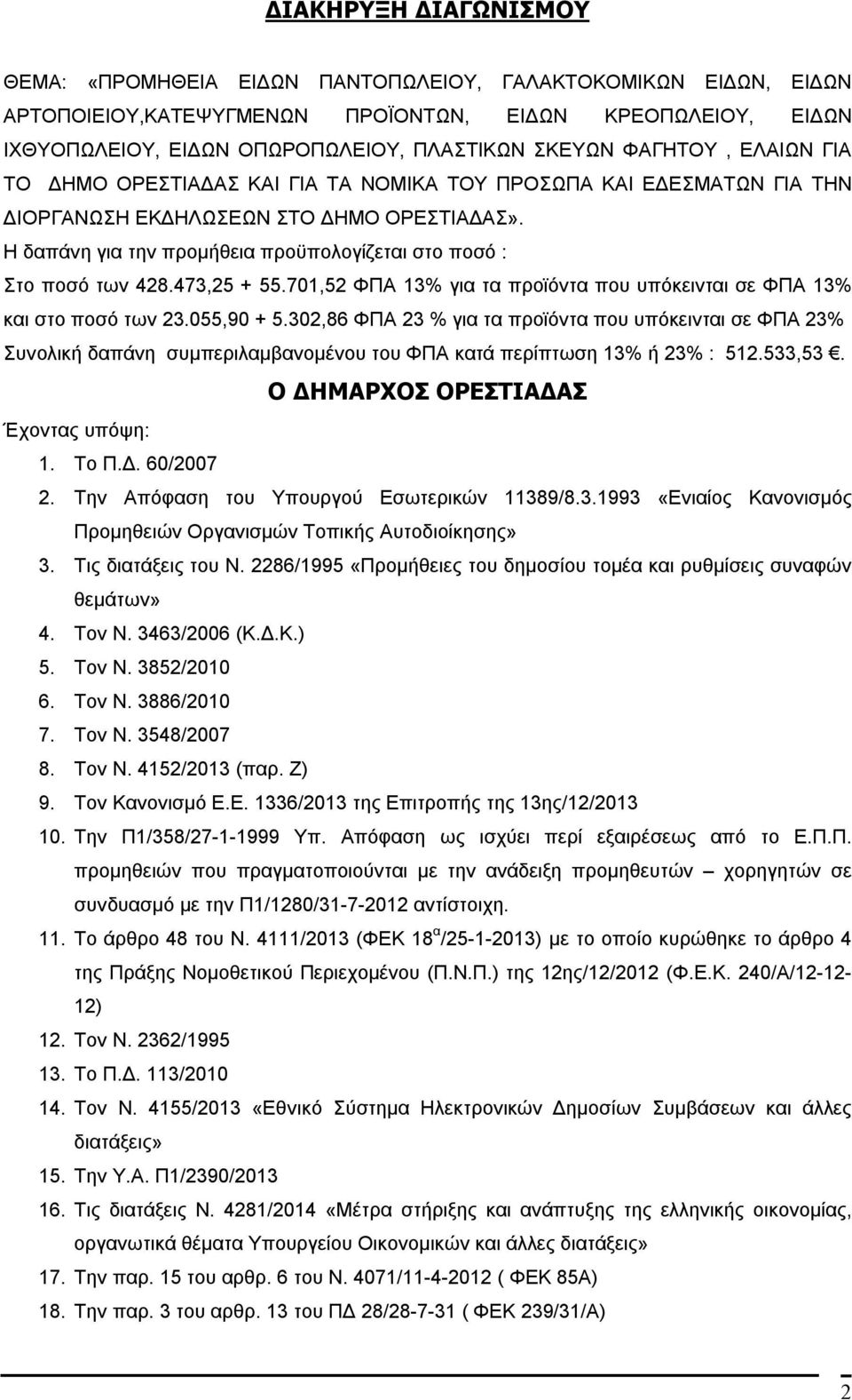 Η δαπάνη για την προμήθεια προϋπολογίζεται στο ποσό : Στο ποσό των 428.473,25 + 55.701,52 ΦΠΑ 13% για τα προϊόντα που υπόκεινται σε ΦΠΑ 13% και στο ποσό των 23.055,90 + 5.