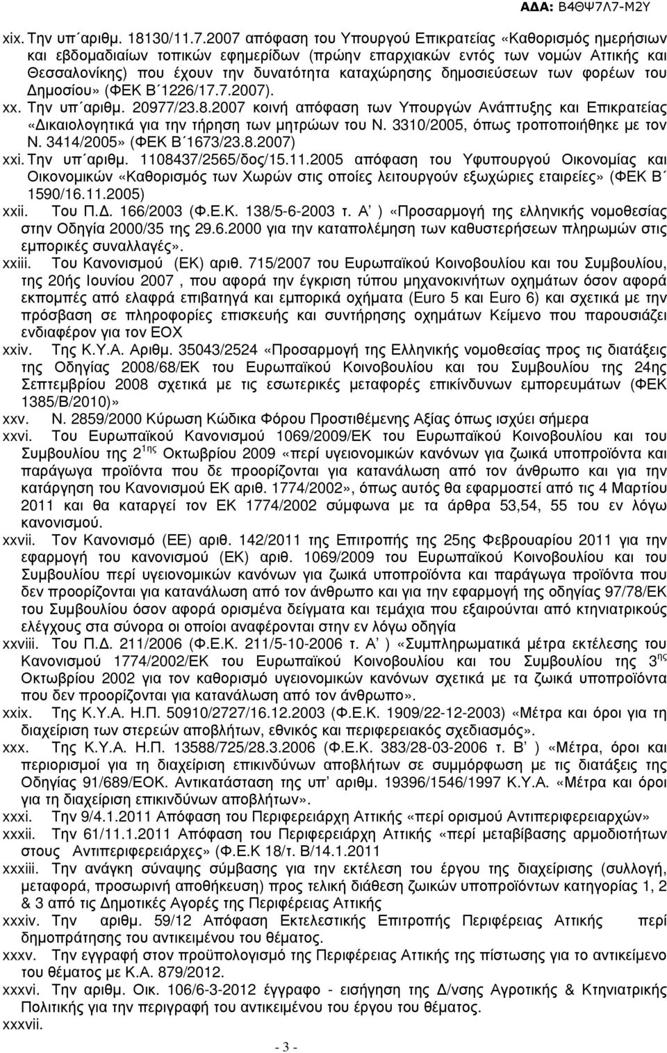 δηµοσιεύσεων των φορέων του ηµοσίου» (ΦΕΚ Β 1226/17.7.2007). xx. Την υπ αριθµ. 20977/23.8.2007 κοινή απόφαση των Υπουργών Ανάπτυξης και Επικρατείας «ικαιολογητικά για την τήρηση των µητρώων του Ν.