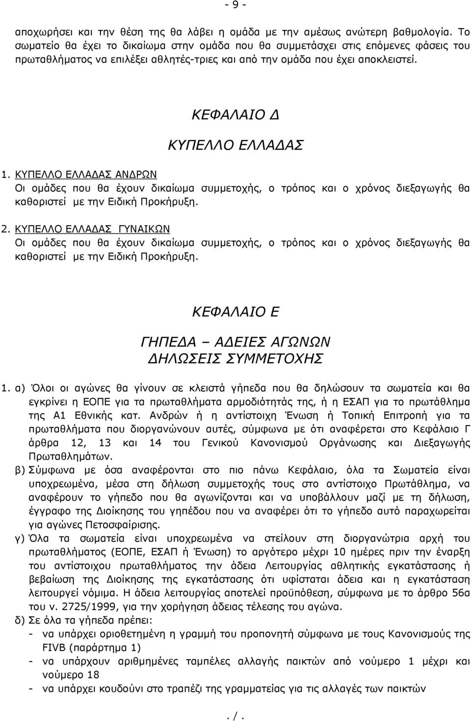 ΚΥΠΕΛΛΟ ΕΛΛΑΔΑΣ ΑΝΔΡΩΝ Οι ομάδες που θα έχουν δικαίωμα συμμετοχής, ο τρόπος και ο χρόνος διεξαγωγής θα καθοριστεί με την Ειδική Προκήρυξη. 2.