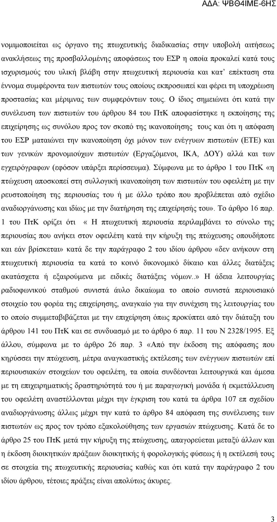 Ο ίδιος σημειώνει ότι κατά την συνέλευση των πιστωτών του άρθρου 84 του ΠτΚ αποφασίστηκε η εκποίησης της επιχείρησης ως συνόλου προς τον σκοπό της ικανοποίησης τους και ότι η απόφαση του ΕΣΡ