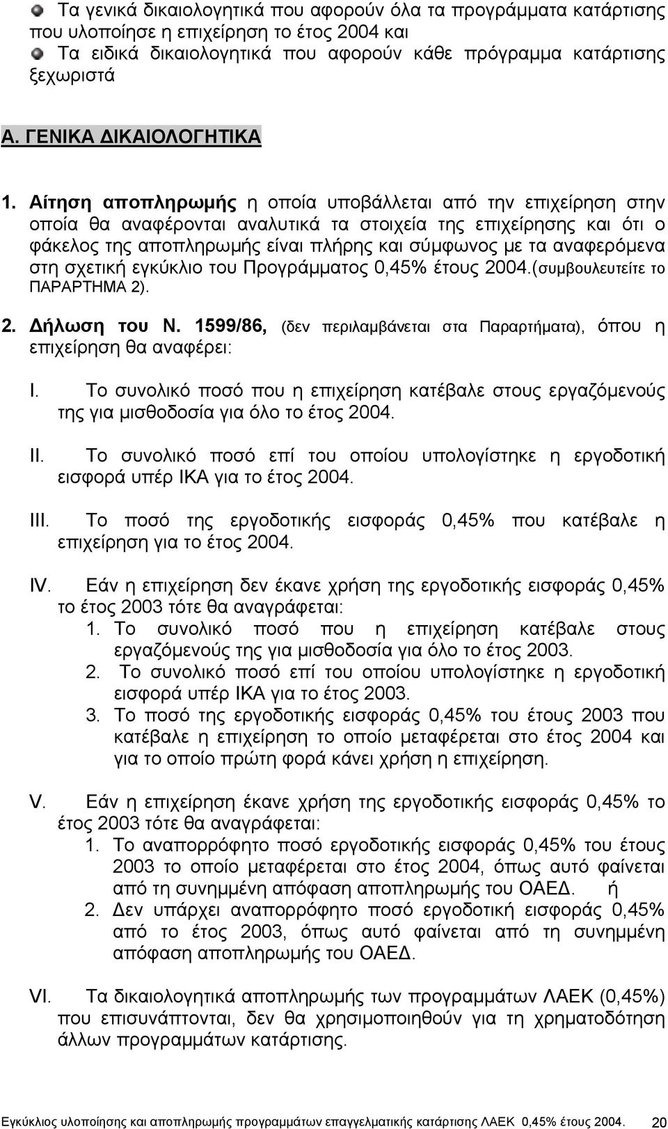 Αίτηση αποπληρωµής η οποία υποβάλλεται από την επιχείρηση στην οποία θα αναφέρονται αναλυτικά τα στοιχεία της επιχείρησης και ότι ο φάκελος της αποπληρωµής είναι πλήρης και σύµφωνος µε τα αναφερόµενα