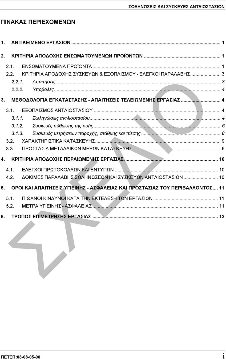 .. 6 3.1.3. Συσκευές µετρήσεων παροχής, στάθµης και πίεσης... 8 3.2. ΧΑΡΑΚΤΗΡΙΣΤΙΚΑ ΚΑΤΑΣΚΕΥΗΣ... 9 3.3. ΠΡΟΣΤΑΣΙΑ ΜΕΤΑΛΛΙΚΩΝ ΜΕΡΩΝ ΚΑΤΑΣΚΕΥΗΣ... 9 4. ΚΡΙΤΗΡΙΑ ΑΠΟ ΟΧΗΣ ΠΕΡΑΙΩΜΕΝΗΣ ΕΡΓΑΣΙΑΣ... 10 4.1. ΕΛΕΓΧΟΙ ΠΡΩΤΟΚΟΛΛΩΝ ΚΑΙ ΕΝΤΥΠΩΝ.