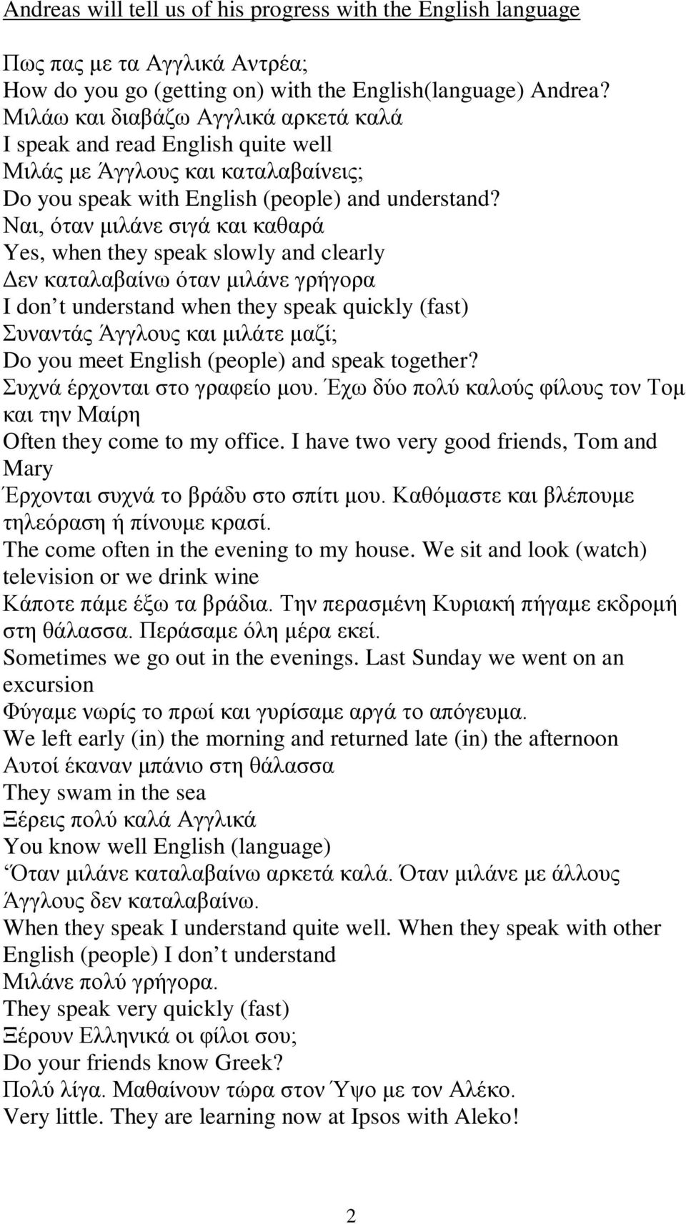 Ναι, όταν μιλάνε σιγά και καθαρά Yes, when they speak slowly and clearly Δεν καταλαβαίνω όταν μιλάνε γρήγορα I don t understand when they speak quickly (fast) Συναντάς Άγγλους και μιλάτε μαζί; Do you