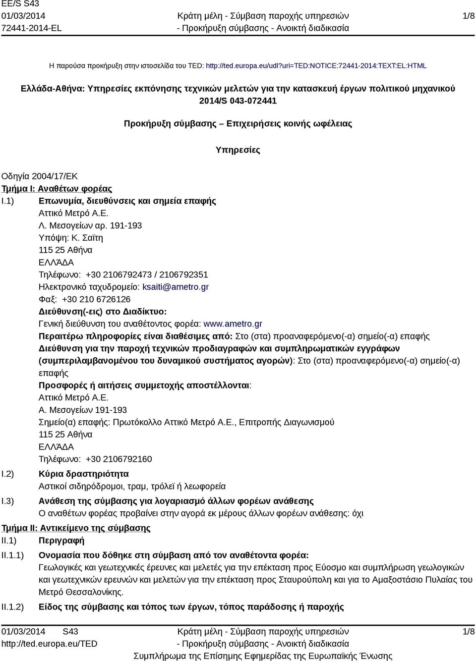 Υπηρεσίες Οδηγία 2004/17/ΕΚ Τμήμα I: Αναθέτων φορέας I.1) Επωνυμία, διευθύνσεις και σημεία επαφής Αττικό Μετρό Α.Ε. Λ. Μεσογείων αρ. 191-193 Υπόψη: Κ.