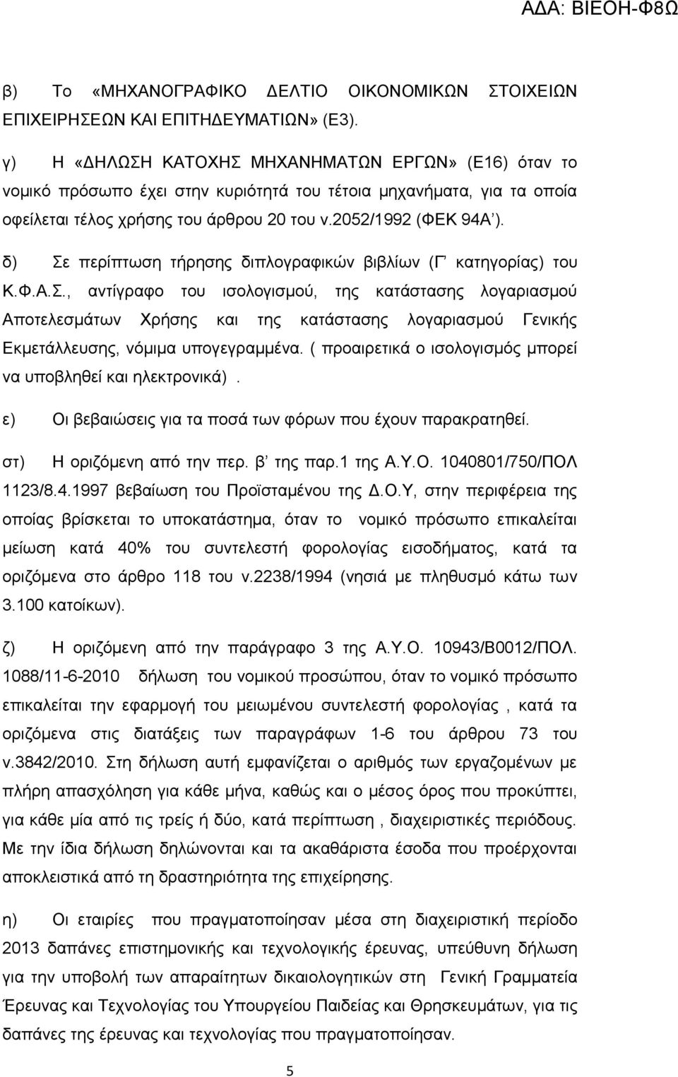 δ) Σε περίπτωση τήρησης διπλογραφικών βιβλίων (Γ κατηγορίας) του Κ.Φ.Α.Σ., αντίγραφο του ισολογισμού, της κατάστασης λογαριασμού Αποτελεσμάτων Χρήσης και της κατάστασης λογαριασμού Γενικής Εκμετάλλευσης, νόμιμα υπογεγραμμένα.