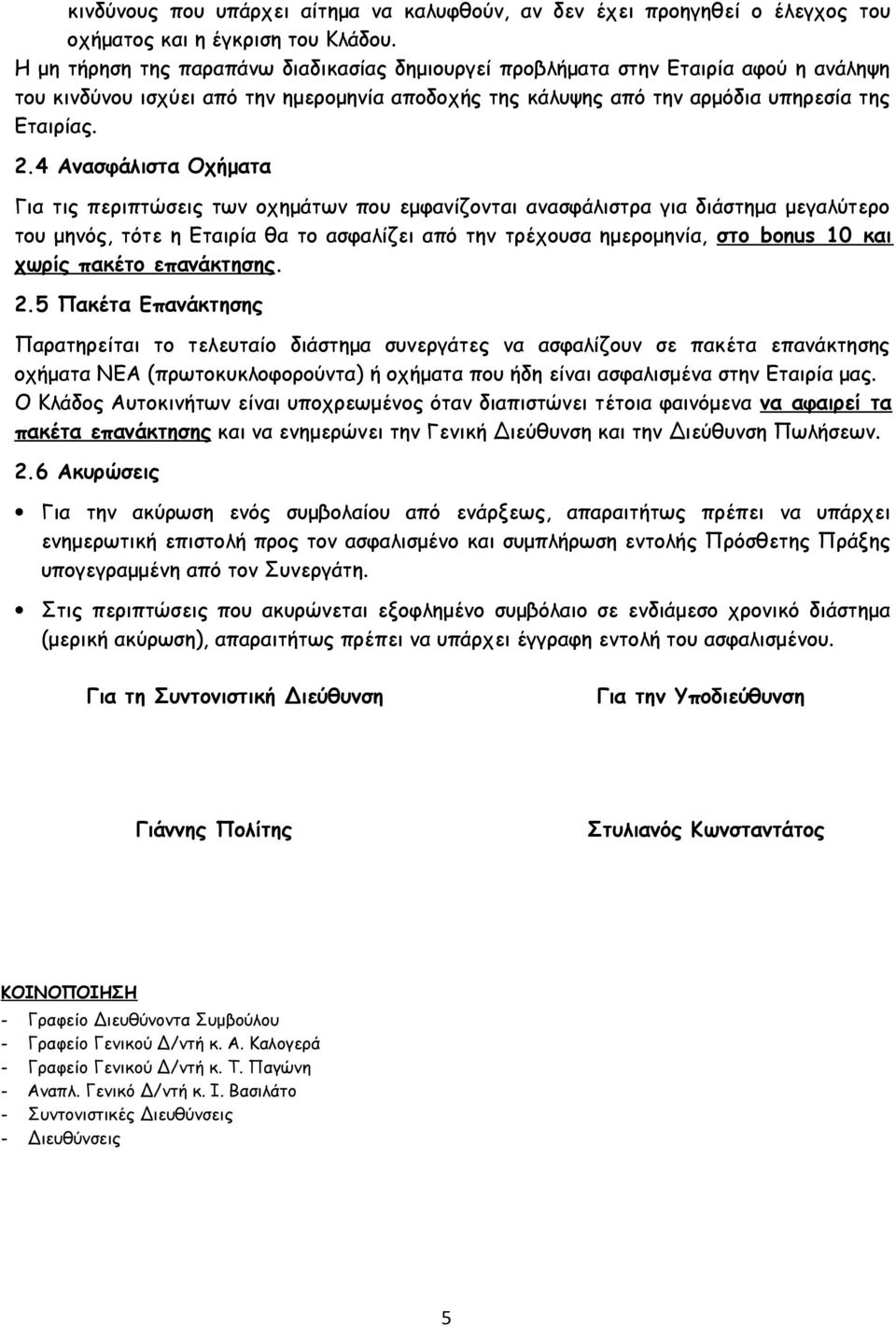 4 Ανασφάλιστα Οχήματα Για τις περιπτώσεις των οχημάτων που εμφανίζονται ανασφάλιστρα για διάστημα μεγαλύτερο του μηνός, τότε η Εταιρία θα το ασφαλίζει από την τρέχουσα ημερομηνία, στο bonus 10 και