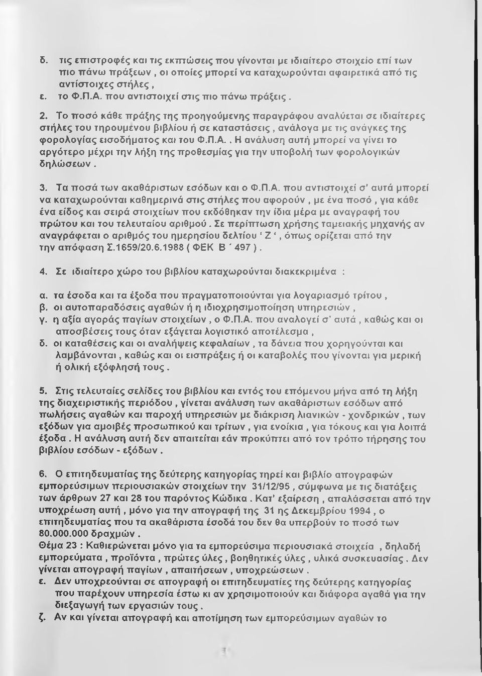 Το ποσό κάθε πράξης της προηγούμενης παραγράφου αναλύεται σε ιδιαίτερες στήλες του τηρούμενου βιβλίου ή σε καταστάσεις, ανάλογα με τις ανάγκες της φορολογίας εισοδήματος και του Φ.Π.Α.