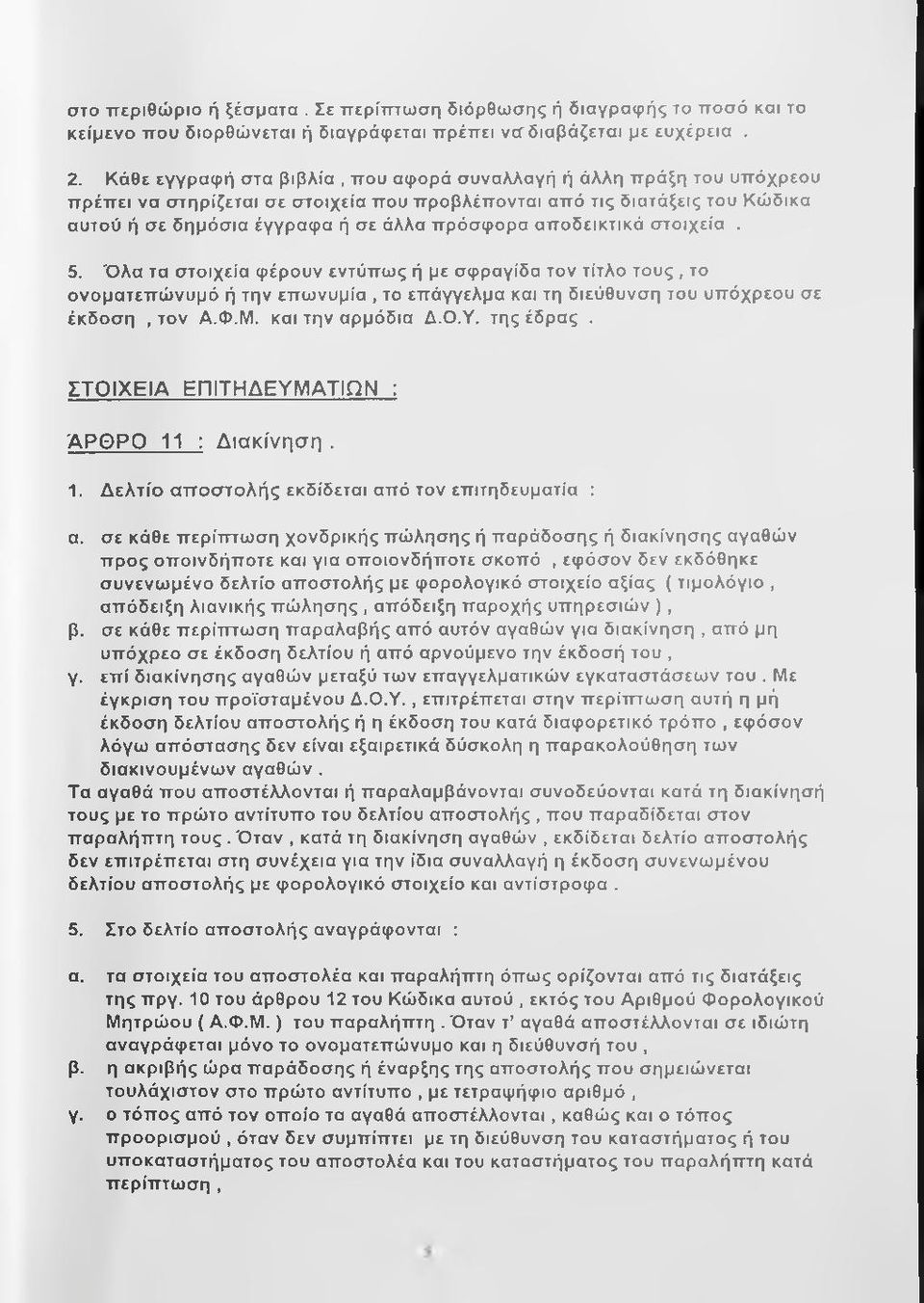 αποδεικτικά στοιχεία. 5. Όλα τα στοιχεία φέρουν εντύπως ή με σφραγίδα τον τίτλο τους, το ονοματεπώνυμό ή την επωνυμία, το επάγγελμα και τη διεύθυνση του υπόχρεου σε έκδοση, τον Α.Φ.Μ.